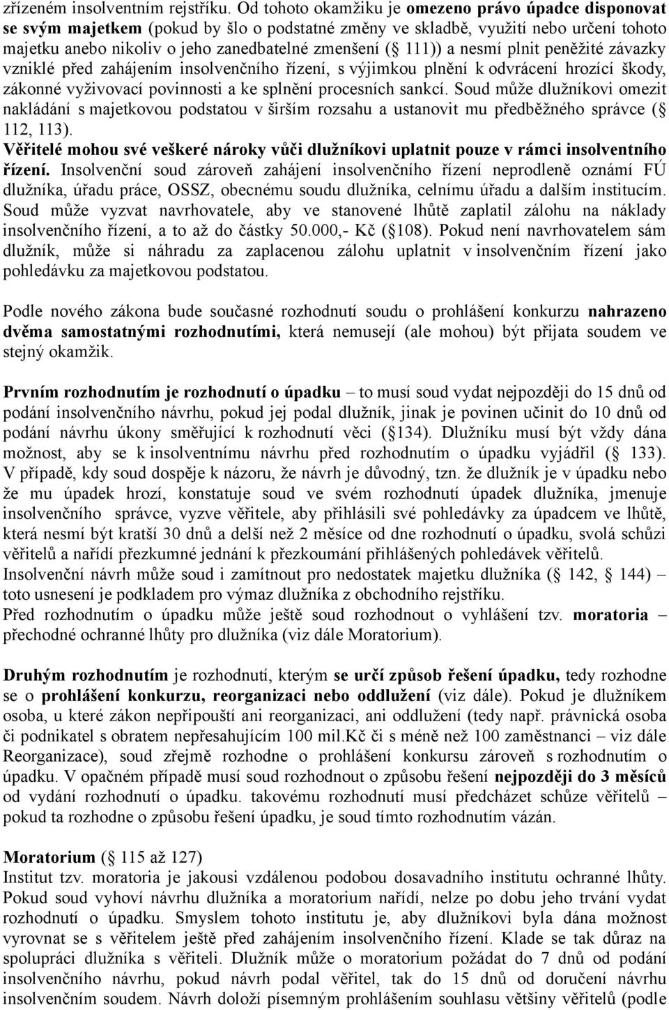 111)) a nesmí plnit peněžité závazky vzniklé před zahájením insolvenčního řízení, s výjimkou plnění k odvrácení hrozící škody, zákonné vyživovací povinnosti a ke splnění procesních sankcí.