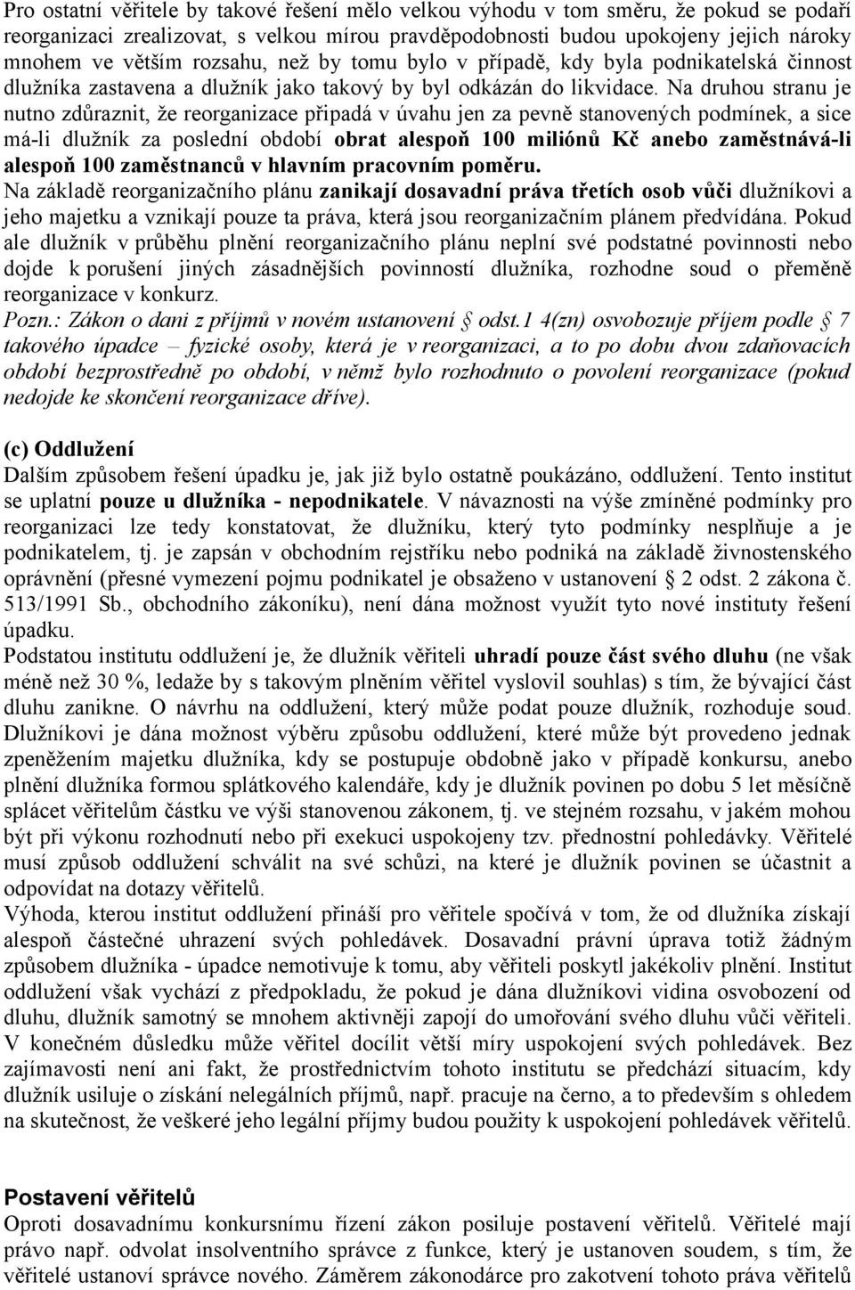 Na druhou stranu je nutno zdůraznit, že reorganizace připadá v úvahu jen za pevně stanovených podmínek, a sice má-li dlužník za poslední období obrat alespoň 100 miliónů Kč anebo zaměstnává-li