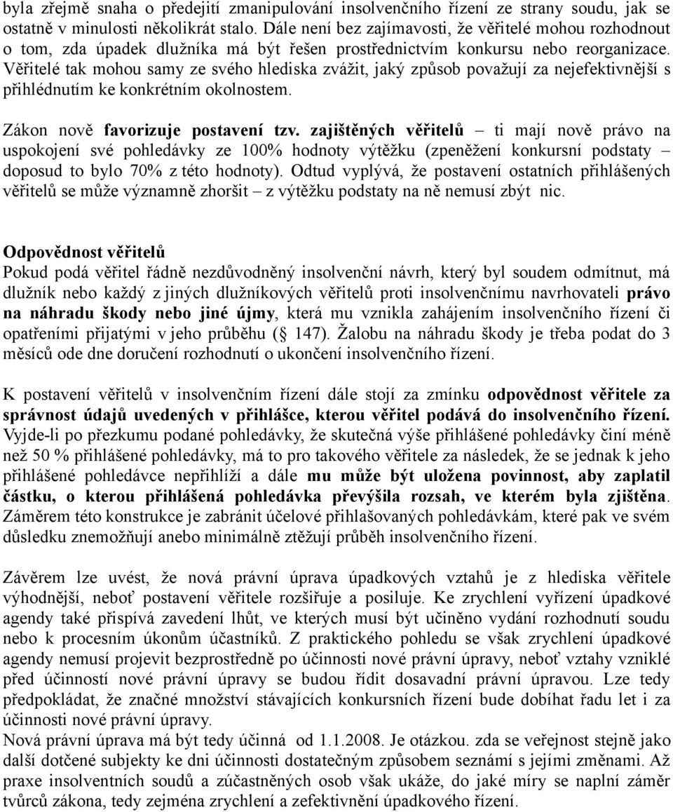 Věřitelé tak mohou samy ze svého hlediska zvážit, jaký způsob považují za nejefektivnější s přihlédnutím ke konkrétním okolnostem. Zákon nově favorizuje postavení tzv.