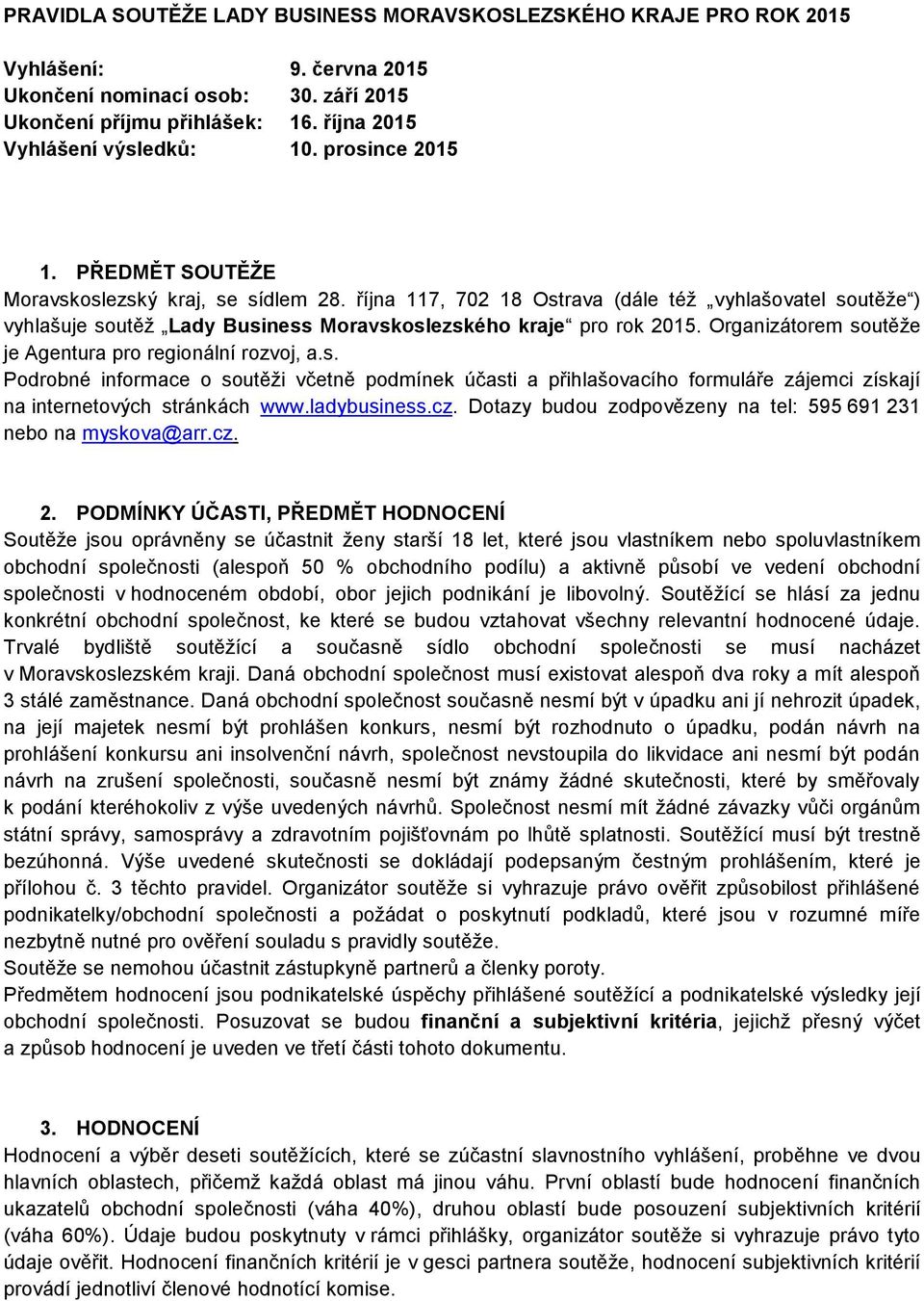 Organizátorem soutěže je Agentura pro regionální rozvoj, a.s. Podrobné informace o soutěži včetně podmínek účasti a přihlašovacího formuláře zájemci získají na internetových stránkách www.