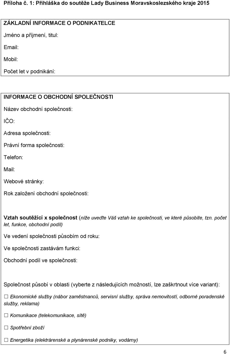 Název obchodní společnosti: IČO: Adresa společnosti: Právní forma společnosti: Telefon: Mail: Webové stránky: Rok založení obchodní společnosti: Vztah soutěžící x společnost (níže uveďte Váš vztah ke