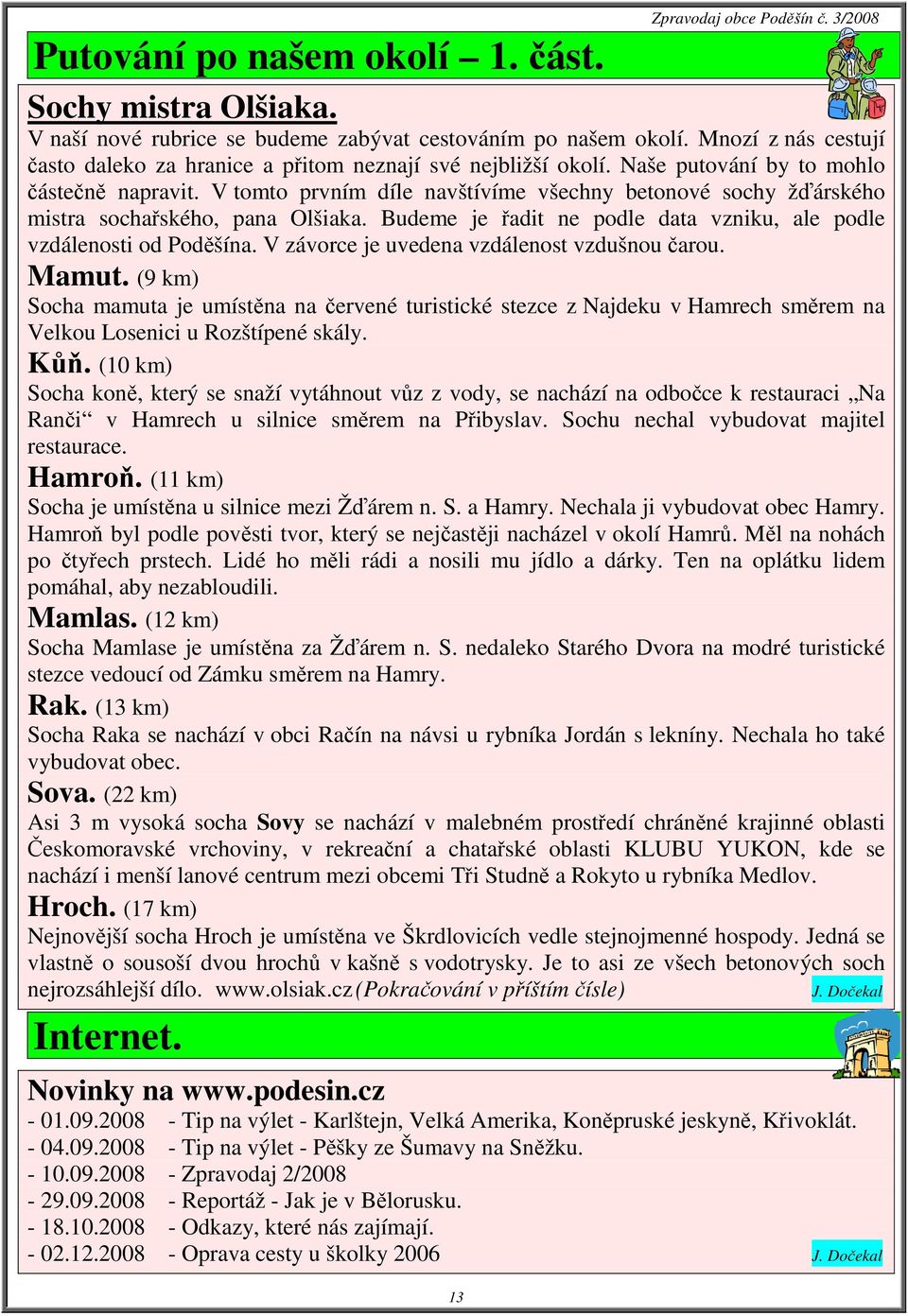 V tomto prvním díle navštívíme všechny betonové sochy žďárského mistra sochařského, pana Olšiaka. Budeme je řadit ne podle data vzniku, ale podle vzdálenosti od Poděšína.