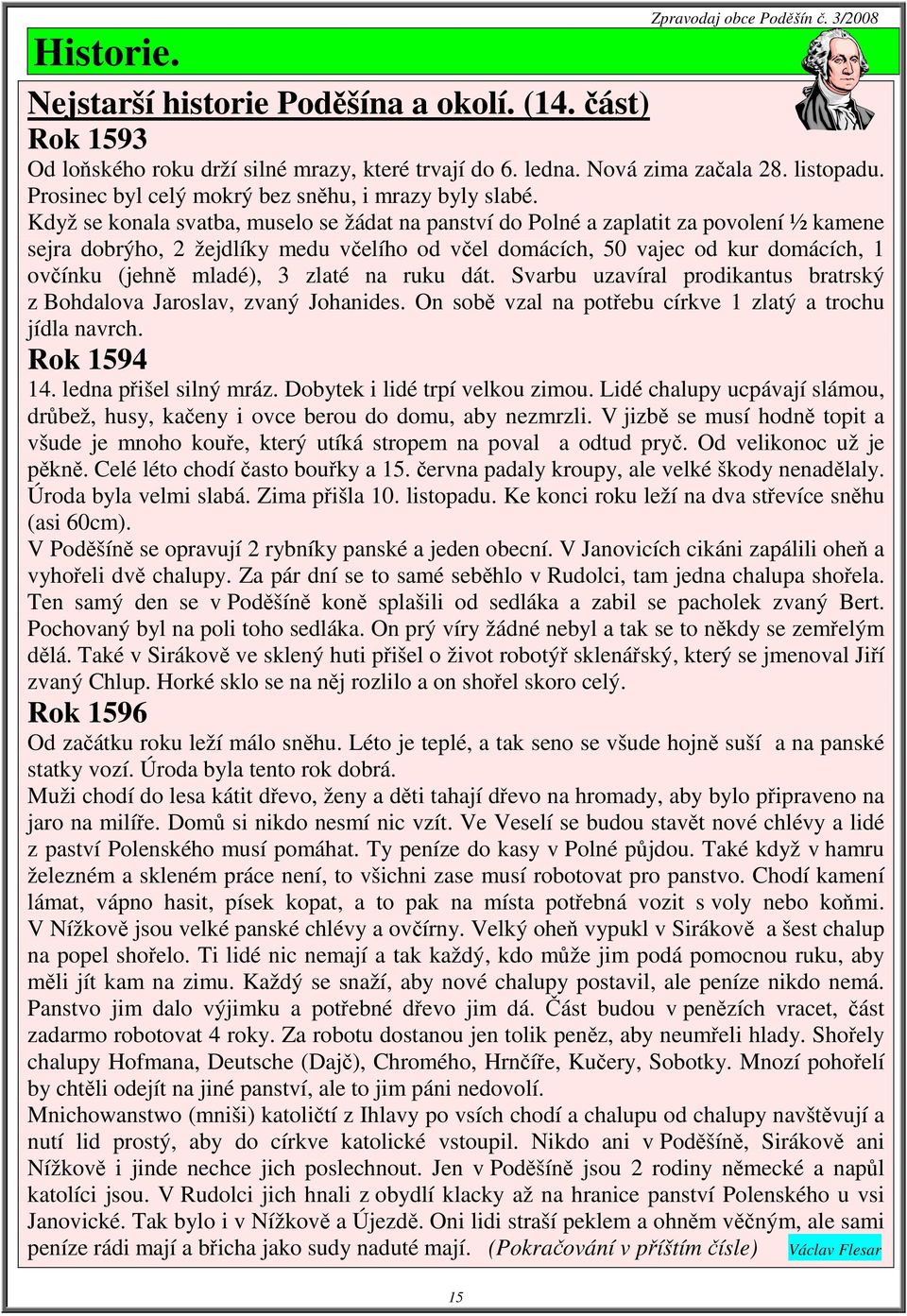 Když se konala svatba, muselo se žádat na panství do Polné a zaplatit za povolení ½ kamene sejra dobrýho, 2 žejdlíky medu včelího od včel domácích, 50 vajec od kur domácích, 1 ovčínku (jehně mladé),