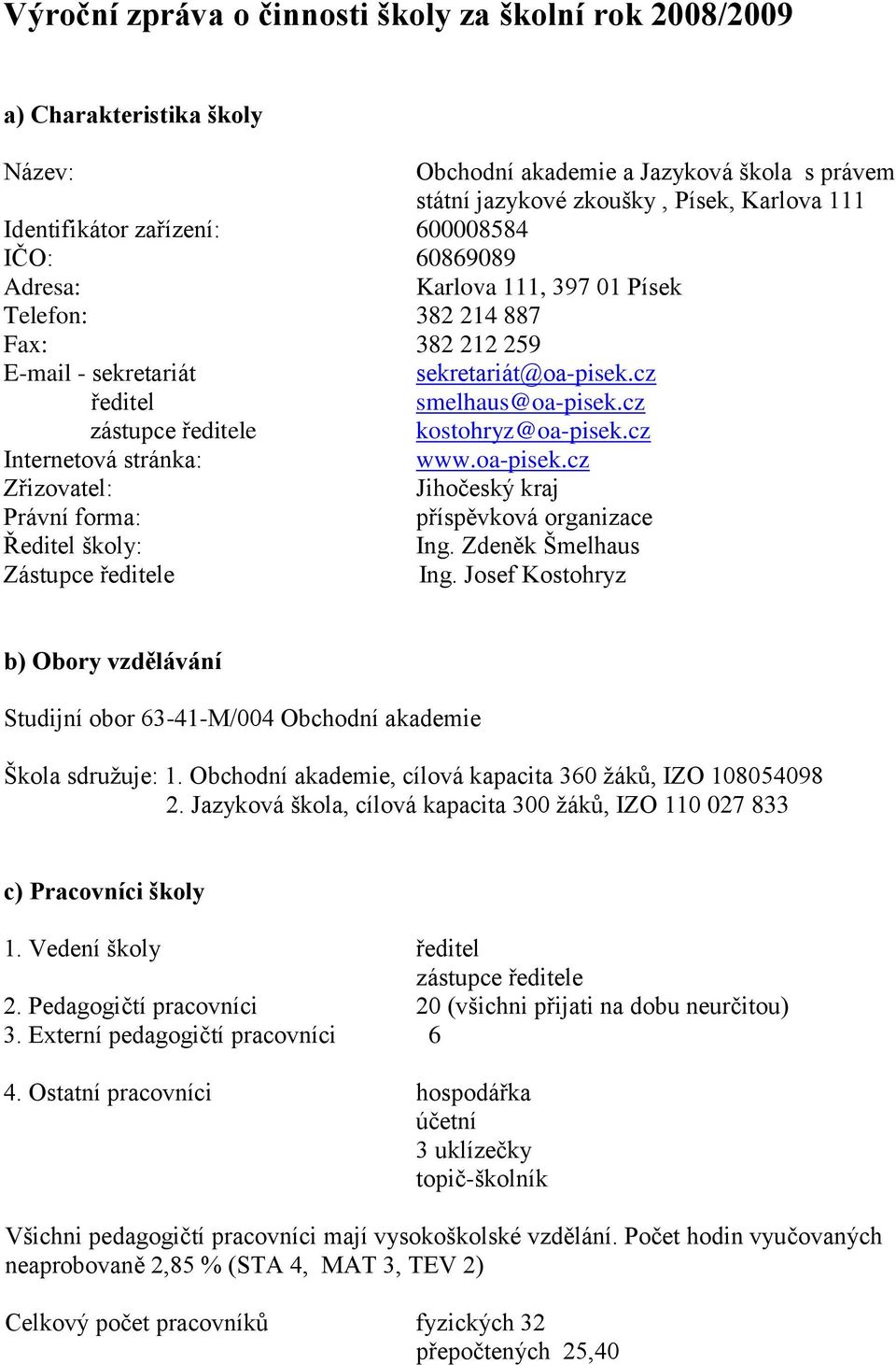 cz zástupce ředitele kostohryz@oa-pisek.cz Internetová stránka: www.oa-pisek.cz Zřizovatel: Jihočeský kraj Právní forma: příspěvková organizace Ředitel školy: Ing.