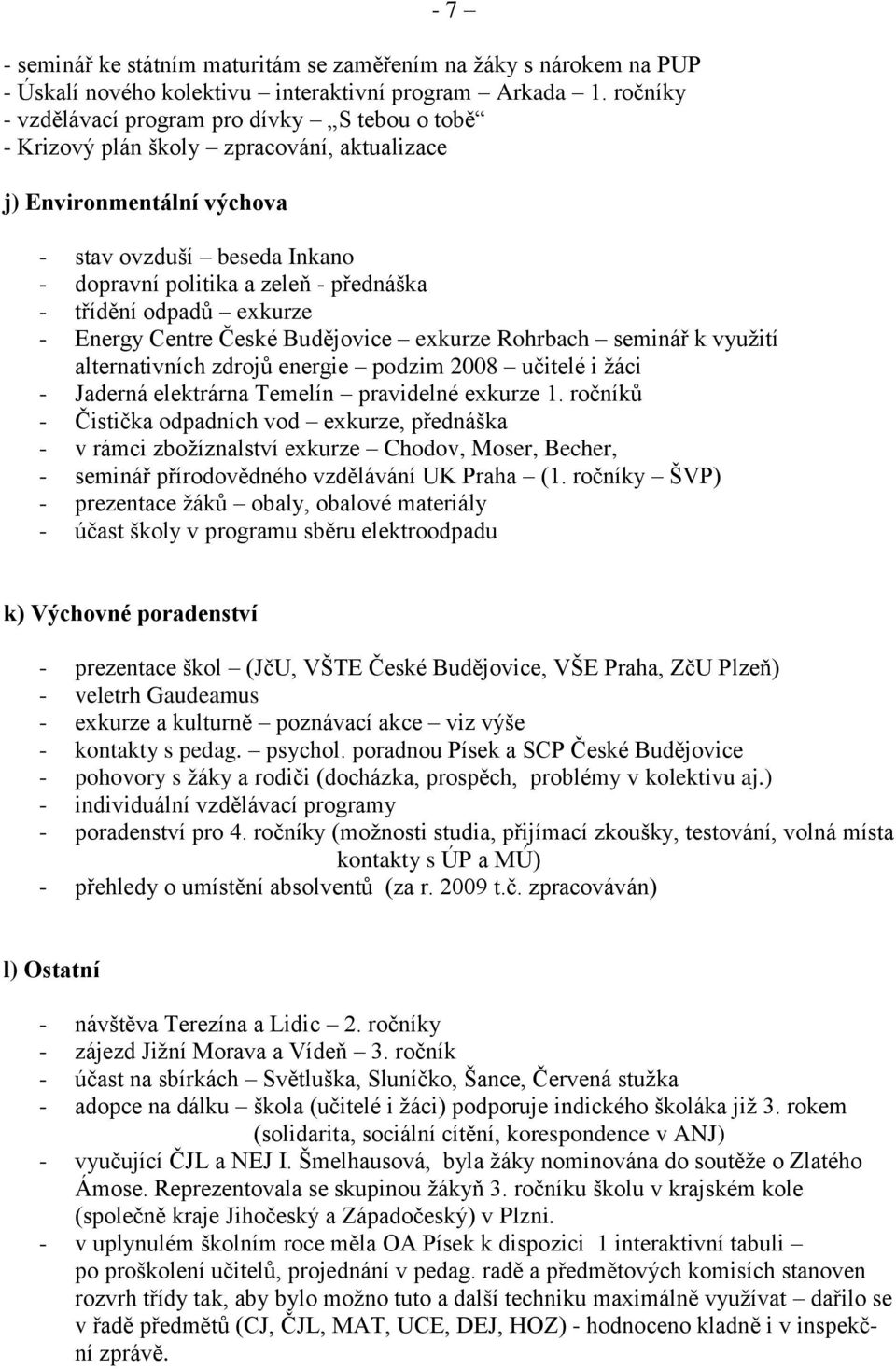 třídění odpadů exkurze - Energy Centre České Budějovice exkurze Rohrbach seminář k využití alternativních zdrojů energie podzim 2008 učitelé i žáci - Jaderná elektrárna Temelín pravidelné exkurze 1.