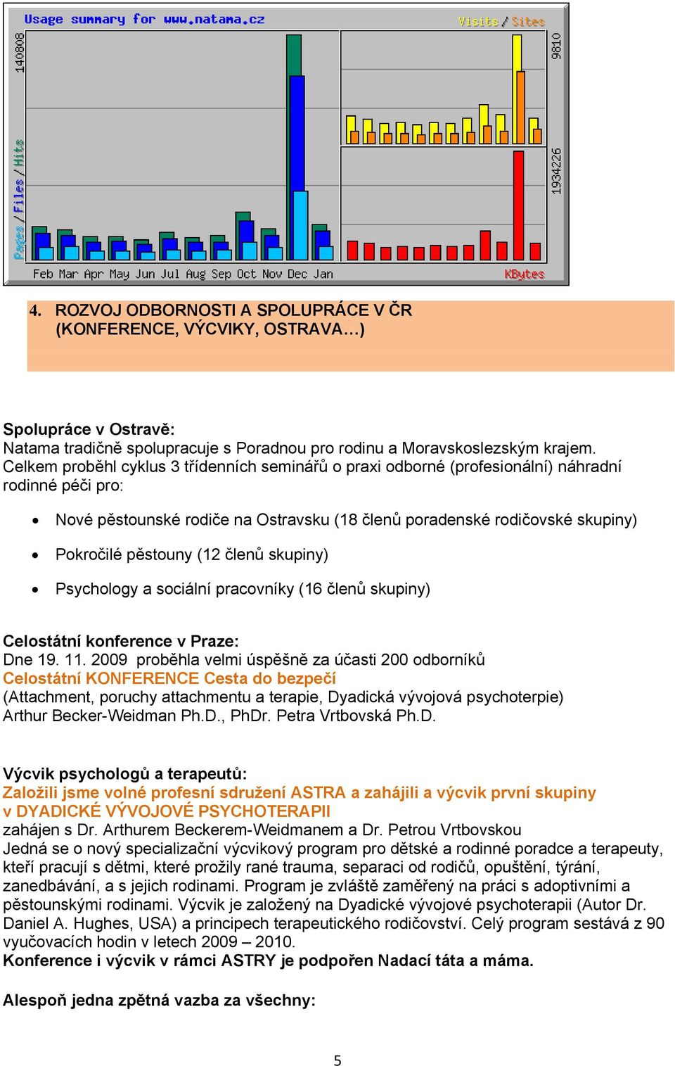 (12 členů skupiny) Psychology a sociální pracovníky (16 členů skupiny) Celostátní konference v Praze: Dne 19. 11.