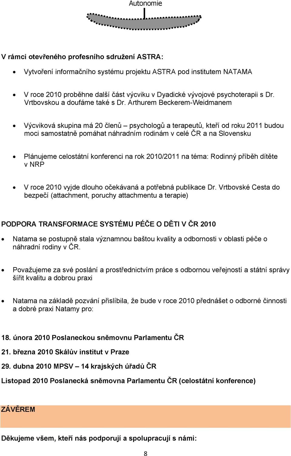 Arthurem Beckerem-Weidmanem Výcviková skupina má 20 členů psychologů a terapeutů, kteří od roku 2011 budou moci samostatně pomáhat náhradním rodinám v celé ČR a na Slovensku Plánujeme celostátní