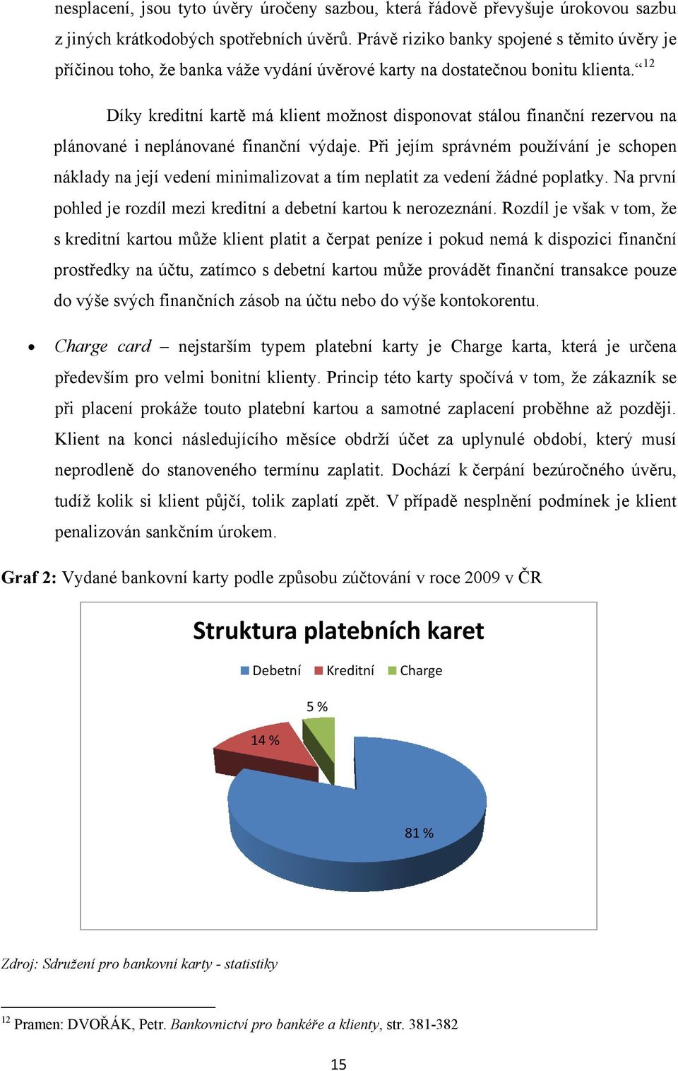 12 Díky kreditní kartě má klient moţnost disponovat stálou finanční rezervou na plánované i neplánované finanční výdaje.