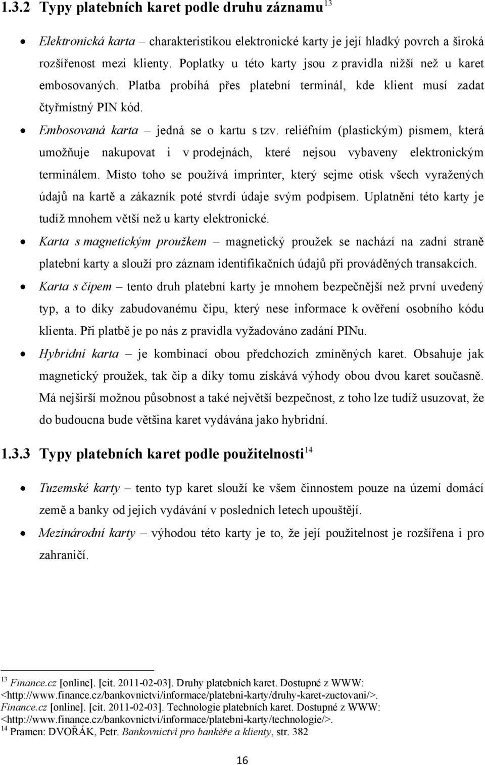 reliéfním (plastickým) písmem, která umoţňuje nakupovat i v prodejnách, které nejsou vybaveny elektronickým terminálem.