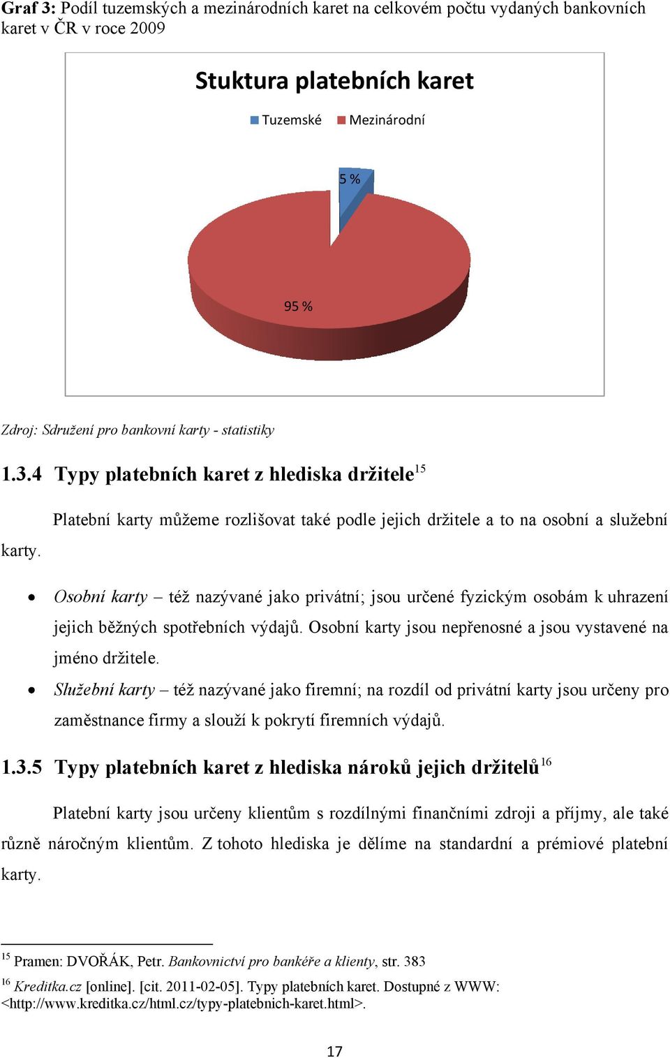 Platební karty můţeme rozlišovat také podle jejich drţitele a to na osobní a sluţební Osobní karty téţ nazývané jako privátní; jsou určené fyzickým osobám k uhrazení jejich běţných spotřebních výdajů.