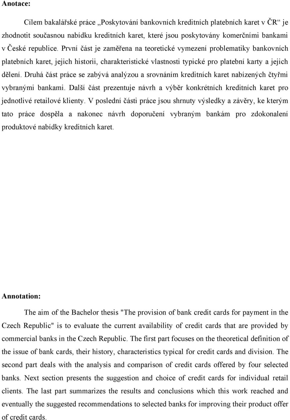 Druhá část práce se zabývá analýzou a srovnáním kreditních karet nabízených čtyřmi vybranými bankami. Další část prezentuje návrh a výběr konkrétních kreditních karet pro jednotlivé retailové klienty.