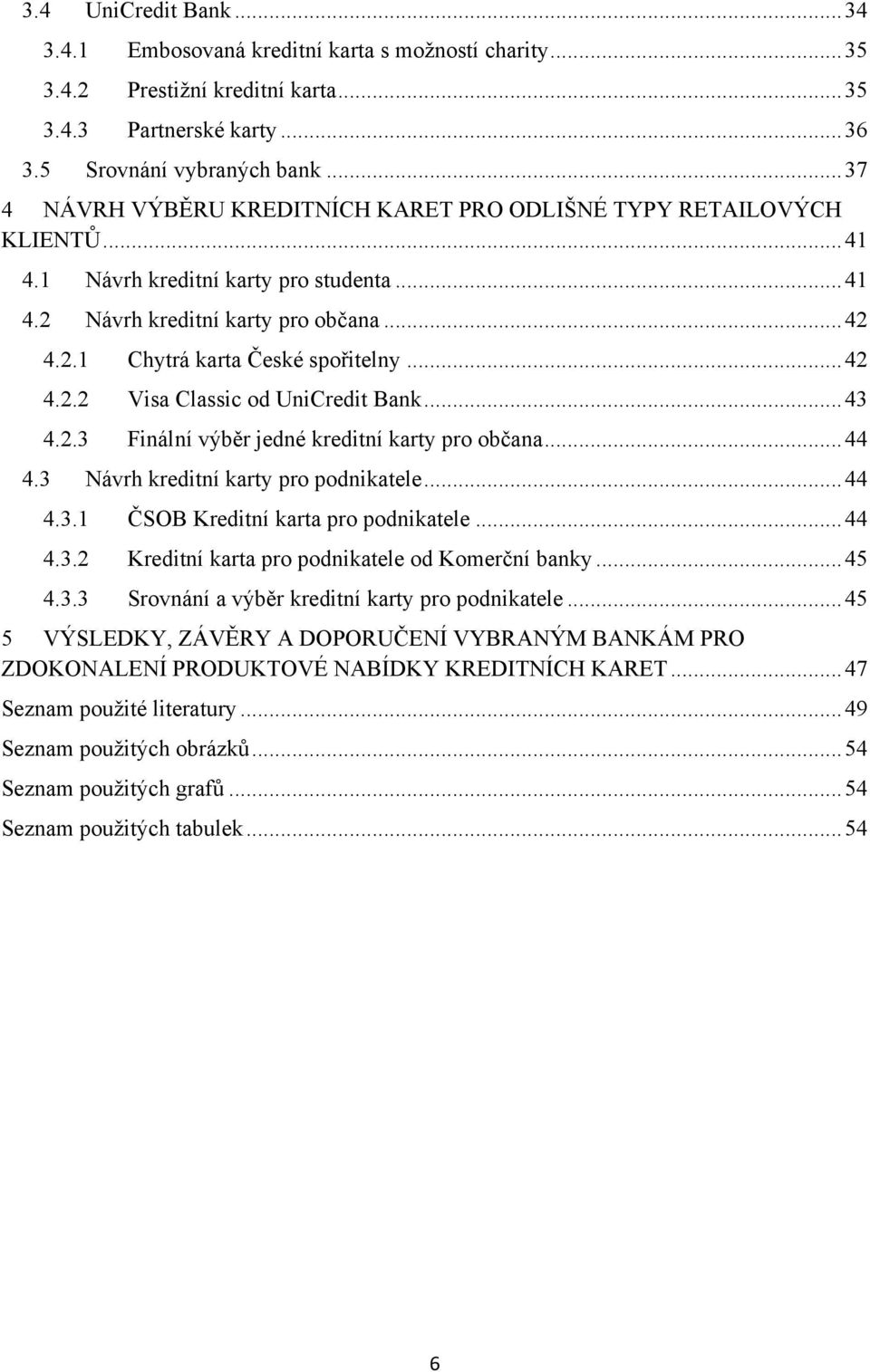 .. 42 4.2.2 Visa Classic od UniCredit Bank... 43 4.2.3 Finální výběr jedné kreditní karty pro občana... 44 4.3 Návrh kreditní karty pro podnikatele... 44 4.3.1 ČSOB Kreditní karta pro podnikatele.