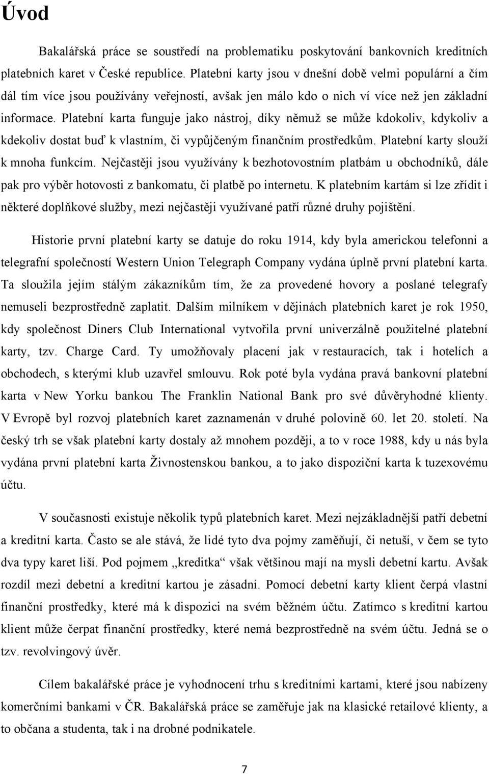 Platební karta funguje jako nástroj, díky němuţ se můţe kdokoliv, kdykoliv a kdekoliv dostat buď k vlastním, či vypůjčeným finančním prostředkům. Platební karty slouţí k mnoha funkcím.