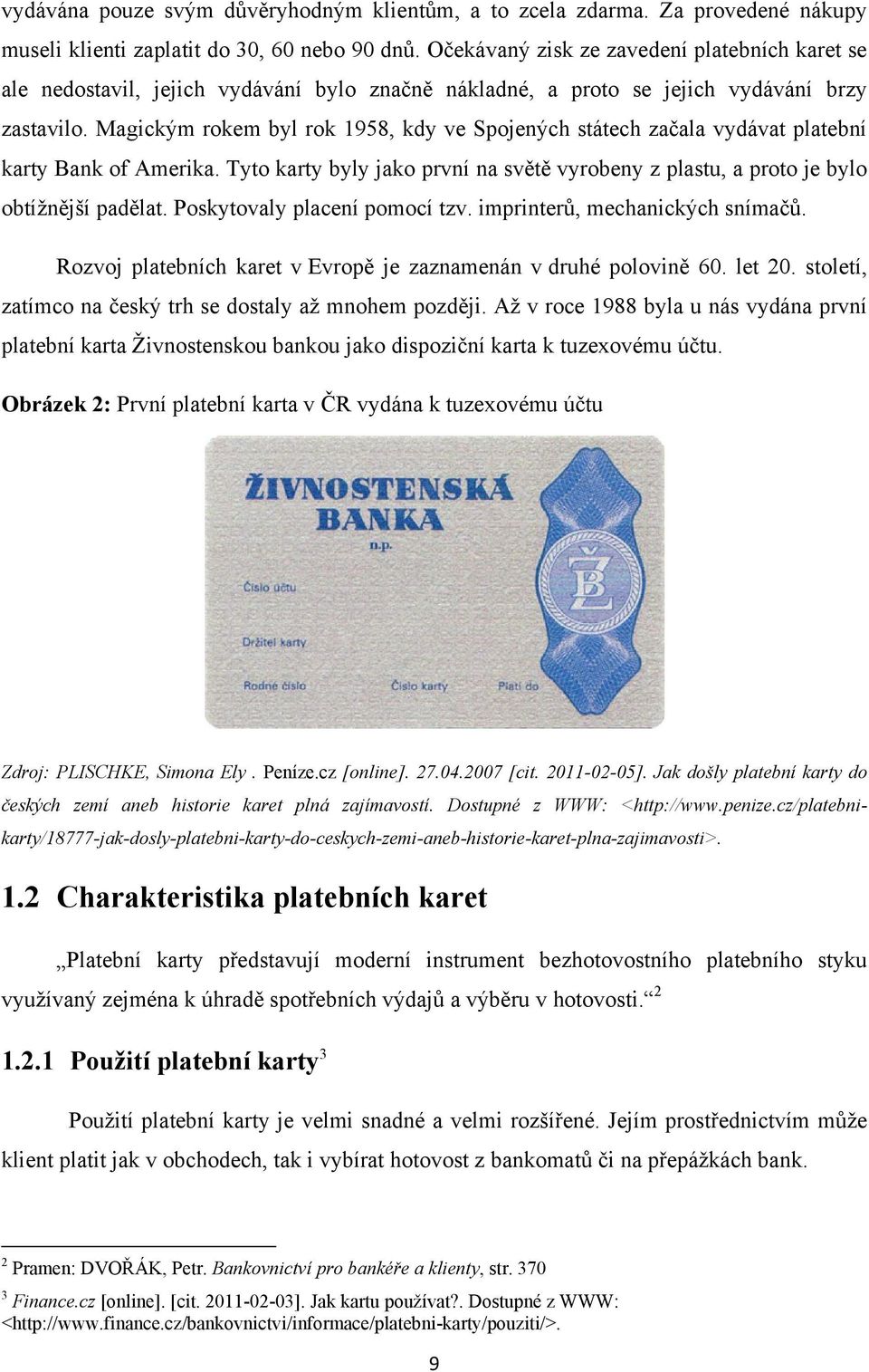 Magickým rokem byl rok 1958, kdy ve Spojených státech začala vydávat platební karty Bank of Amerika. Tyto karty byly jako první na světě vyrobeny z plastu, a proto je bylo obtíţnější padělat.