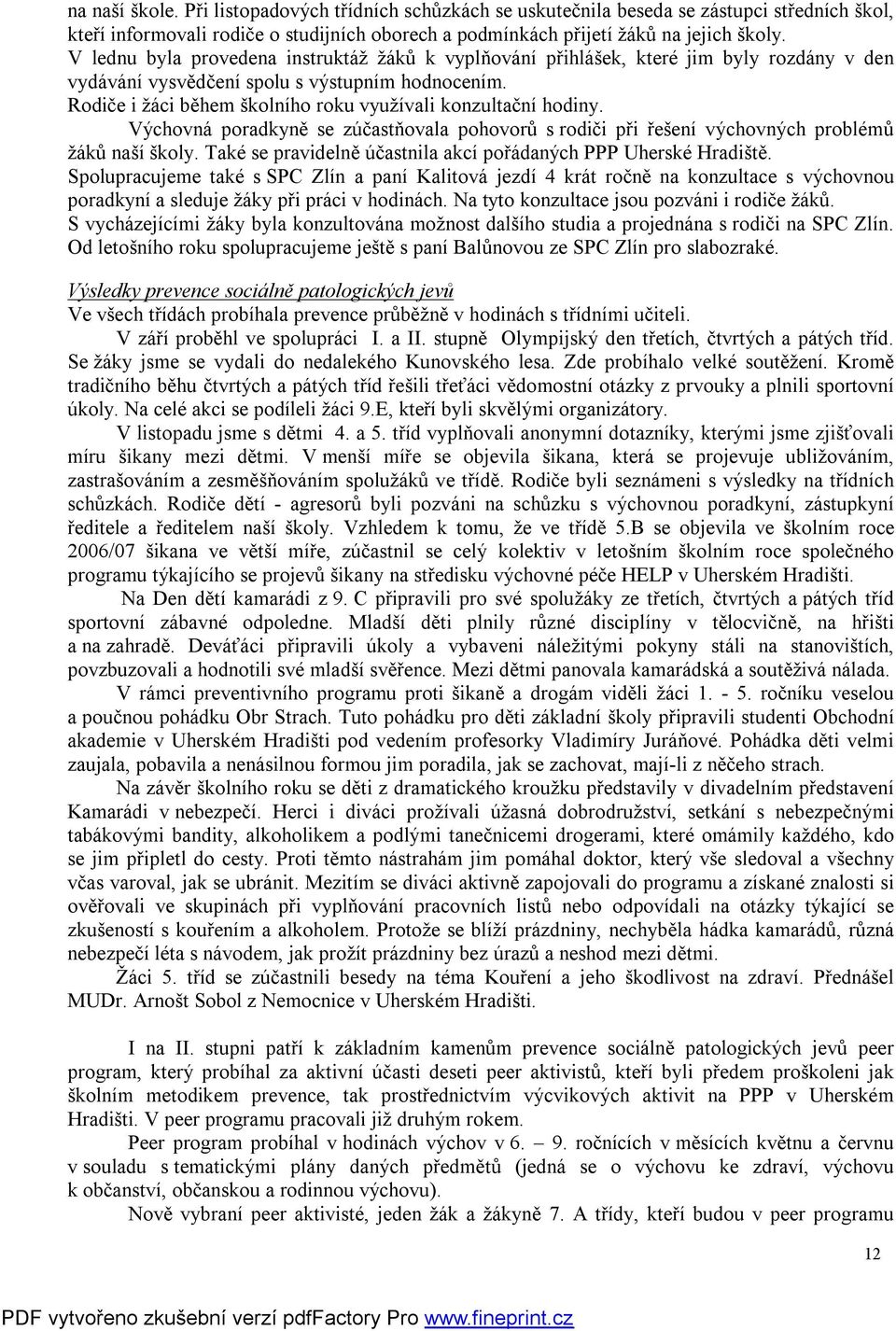 Rodiče i žáci během školního roku využívali konzultační hodiny. Výchovná poradkyně se zúčastňovala pohovorů s rodiči při řešení výchovných problémů žáků naší školy.