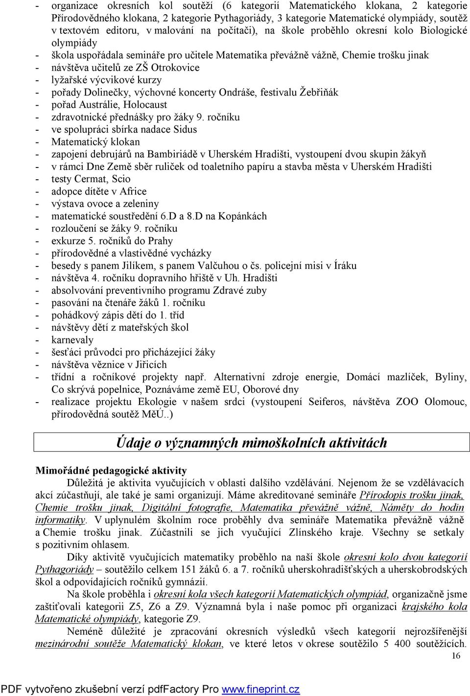 lyžařské výcvikové kurzy - pořady Dolinečky, výchovné koncerty Ondráše, festivalu Žebřiňák - pořad Austrálie, Holocaust - zdravotnické přednášky pro žáky 9.