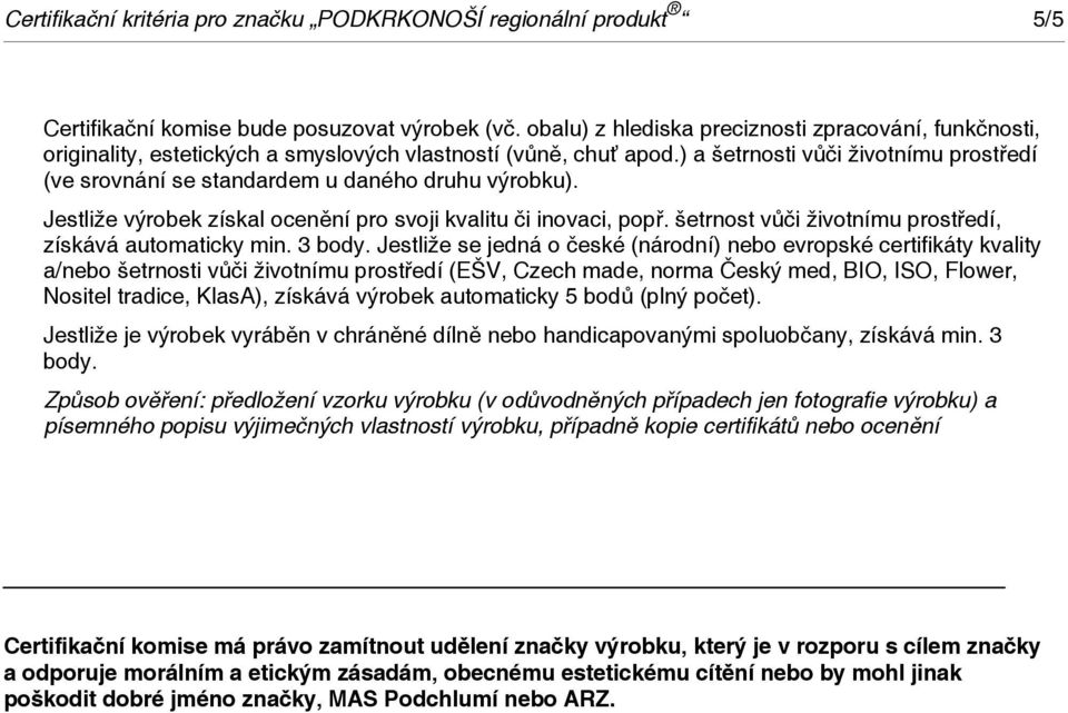 ) a šetrnosti vůči životnímu prostředí (ve srovnání se standardem u daného druhu výrobku). Jestliže výrobek získal ocenění pro svoji kvalitu či inovaci, popř.