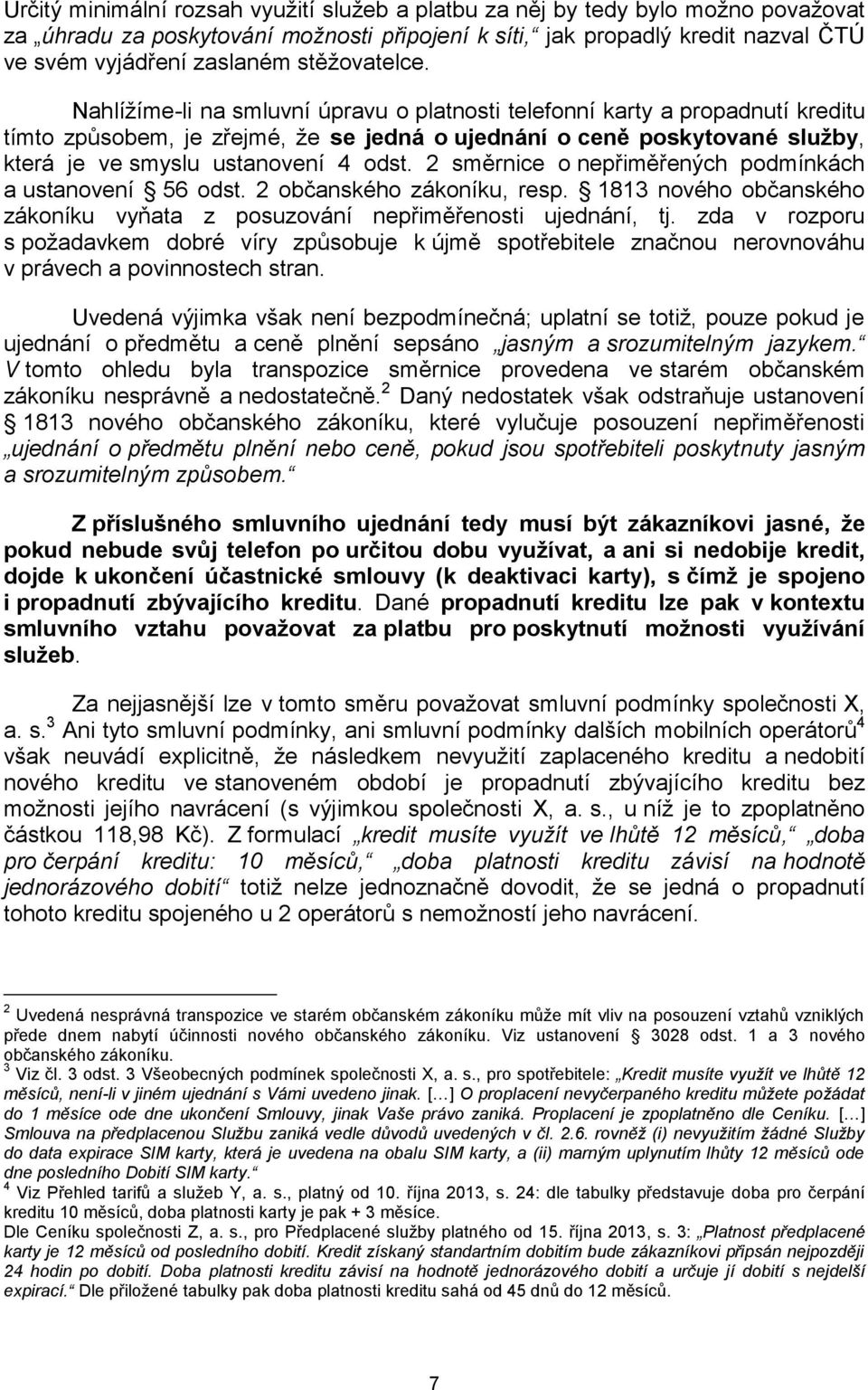 Nahlížíme-li na smluvní úpravu o platnosti telefonní karty a propadnutí kreditu tímto způsobem, je zřejmé, že se jedná o ujednání o ceně poskytované služby, která je ve smyslu ustanovení 4 odst.