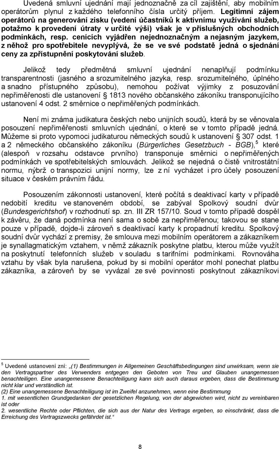 cenících vyjádřen nejednoznačným a nejasným jazykem, z něhož pro spotřebitele nevyplývá, že se ve své podstatě jedná o sjednání ceny za zpřístupnění poskytování služeb.