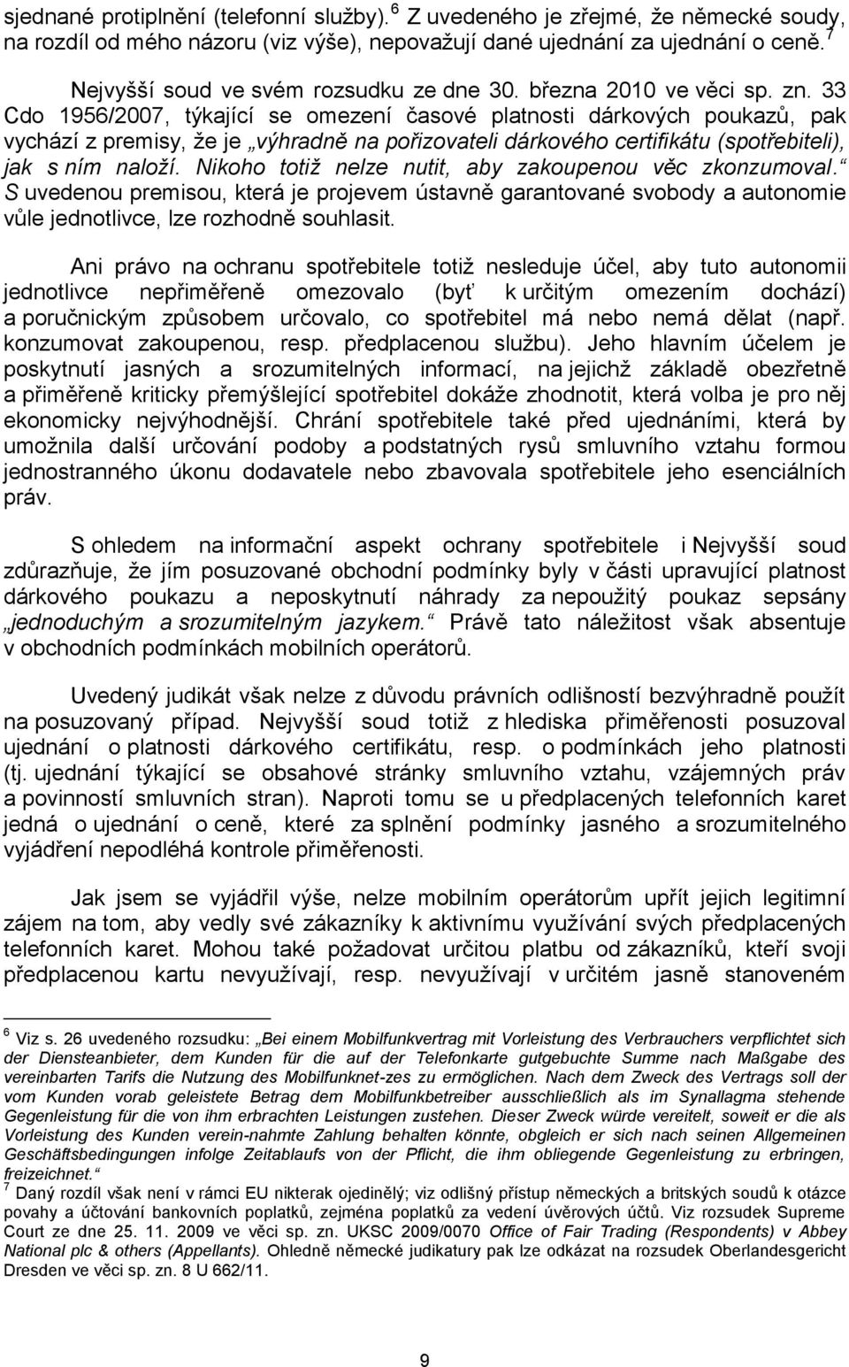 33 Cdo 1956/2007, týkající se omezení časové platnosti dárkových poukazů, pak vychází z premisy, že je výhradně na pořizovateli dárkového certifikátu (spotřebiteli), jak s ním naloží.