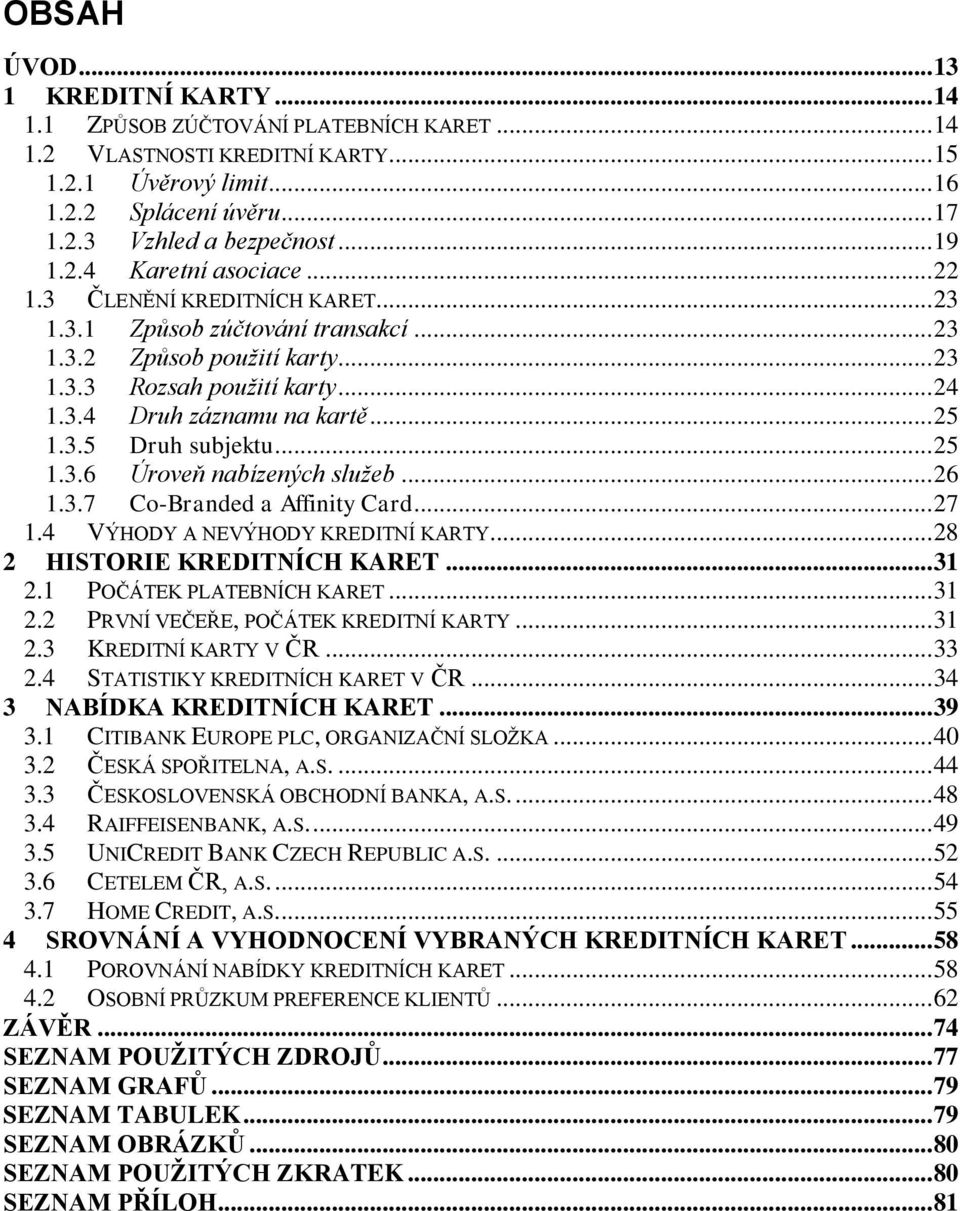 .. 25 1.3.5 Druh subjektu... 25 1.3.6 Úroveň nabízených služeb... 26 1.3.7 Co-Branded a Affinity Card... 27 1.4 VÝHODY A NEVÝHODY KREDITNÍ KARTY... 28 2 HISTORIE KREDITNÍCH KARET... 31 2.