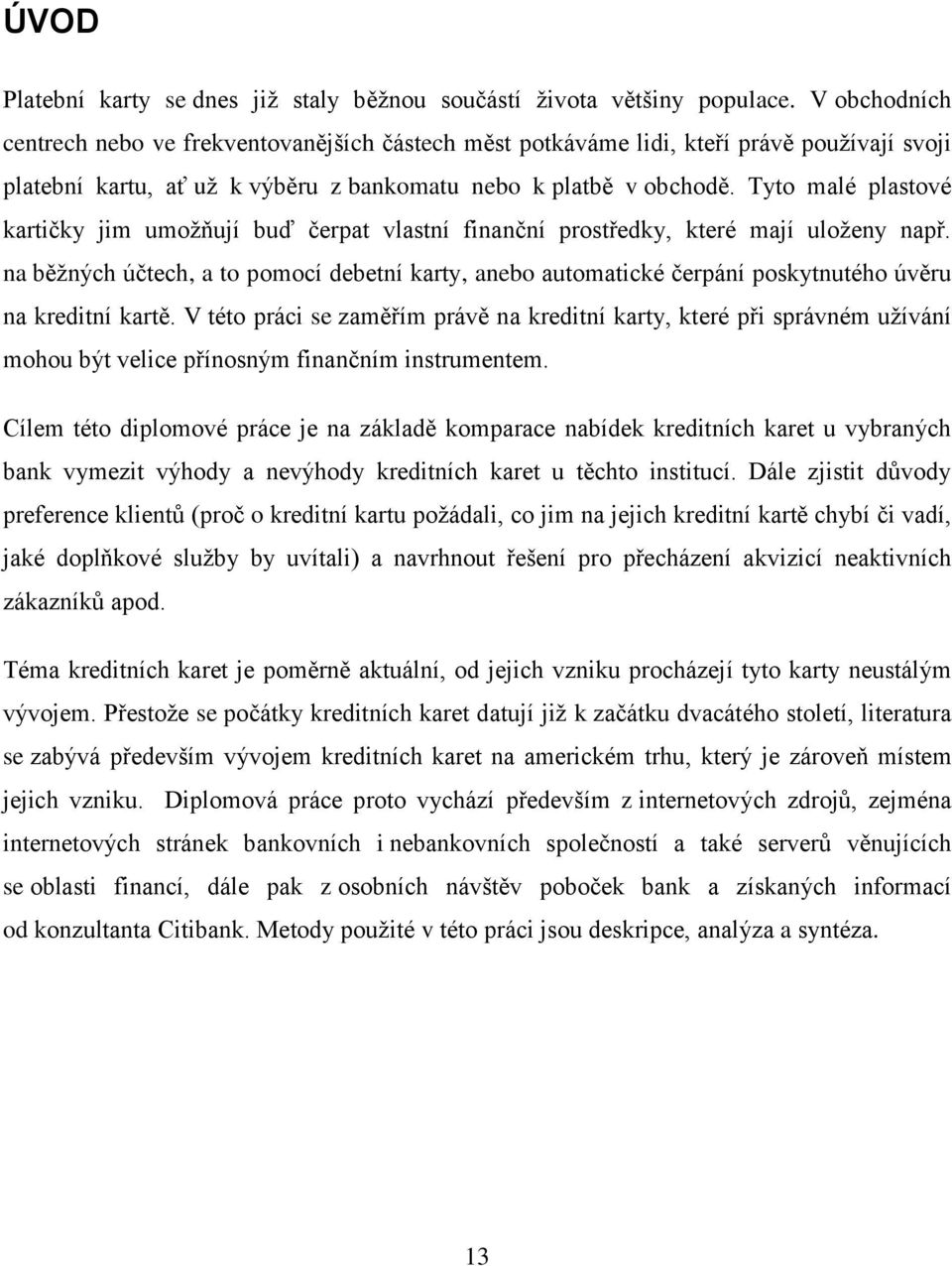 Tyto malé plastové kartičky jim umožňují buď čerpat vlastní finanční prostředky, které mají uloženy např.