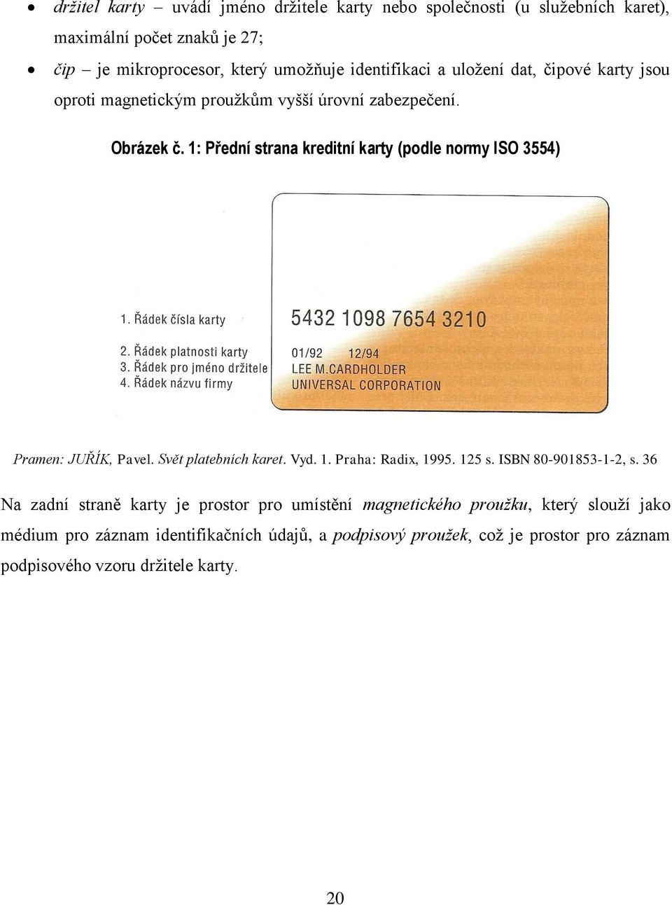 1: Přední strana kreditní karty (podle normy ISO 3554) Pramen: JUŘÍK, Pavel. Svět platebních karet. Vyd. 1. Praha: Radix, 1995. 125 s. ISBN 80-901853-1-2, s.
