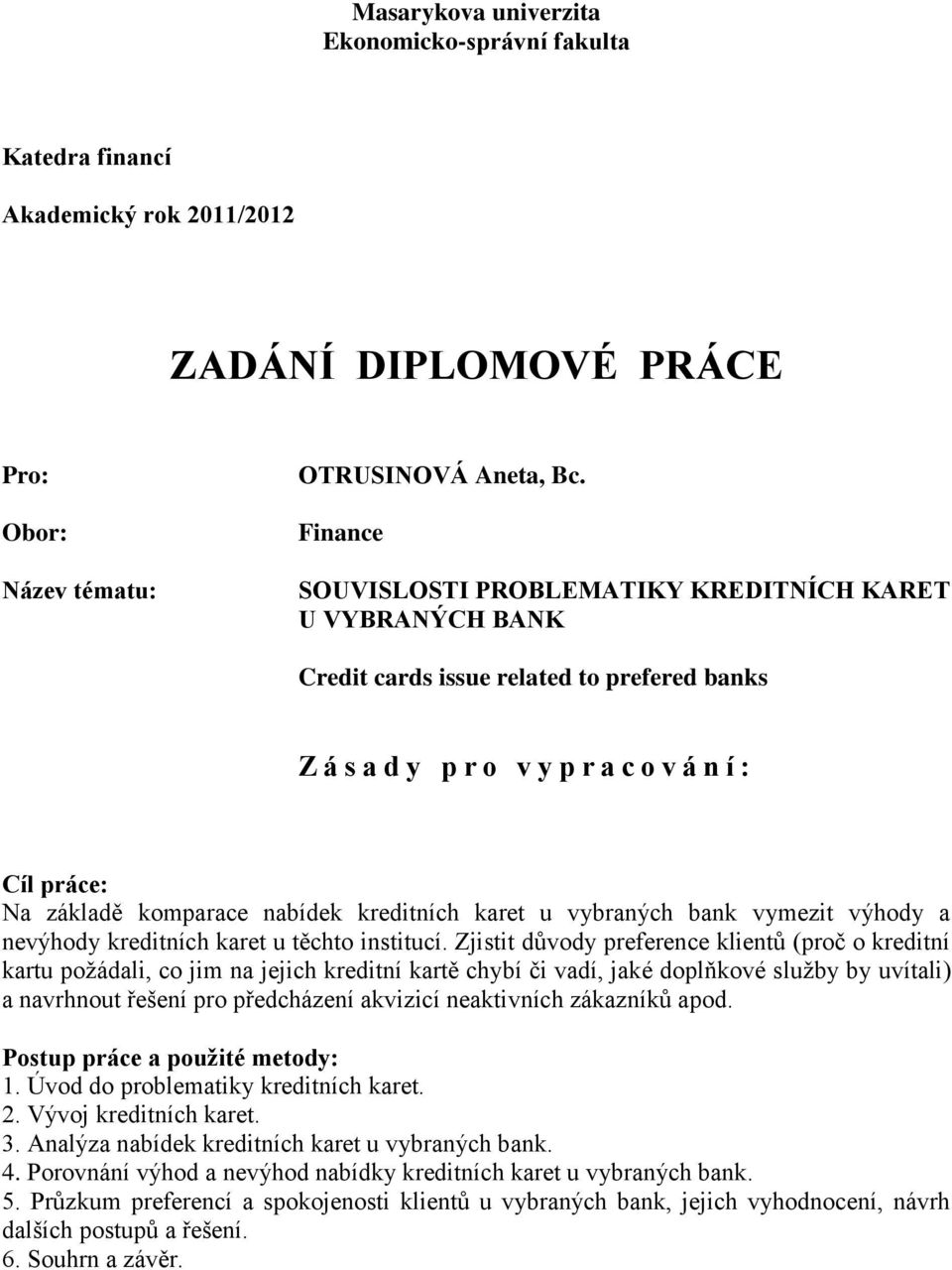 kreditních karet u vybraných bank vymezit výhody a nevýhody kreditních karet u těchto institucí.