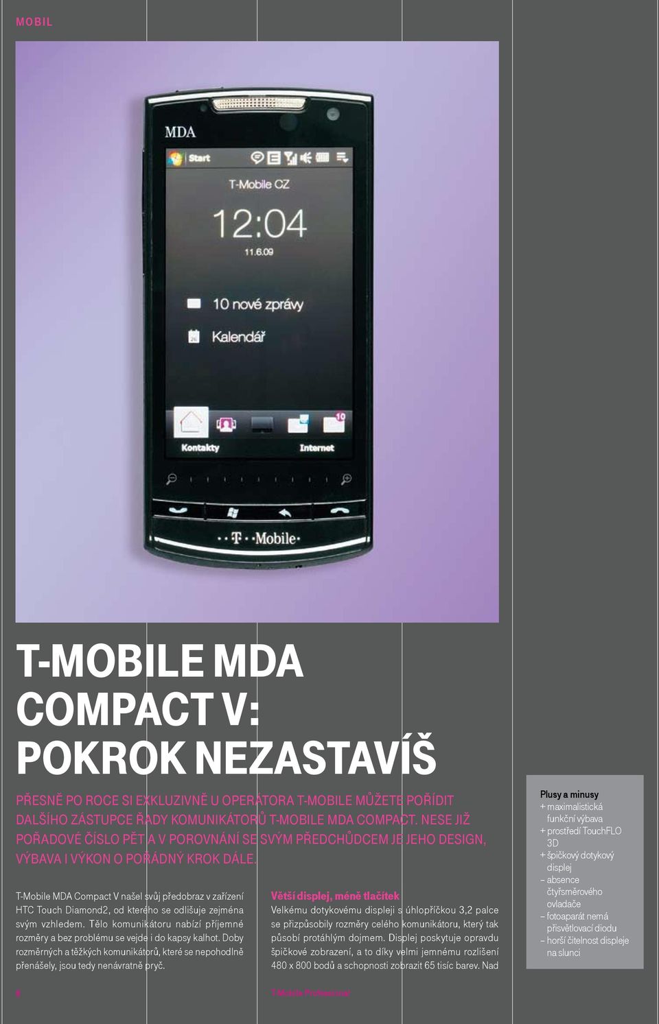 T-Mobile MDA Compact V našel svůj předobraz v zařízení HTC Touch Diamond2, od kterého se odlišuje zejména svým vzhledem.