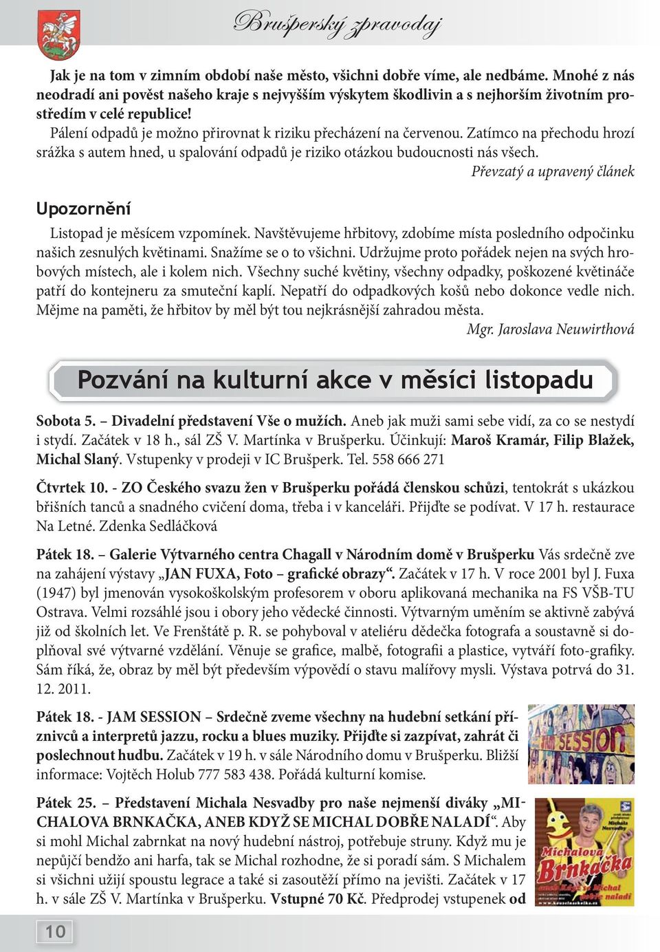 Zatímco na přechodu hrozí srážka s autem hned, u spalování odpadů je riziko otázkou budoucnosti nás všech. Převzatý a upravený článek Upozornění Listopad je měsícem vzpomínek.