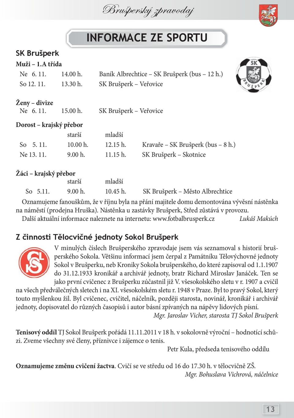 SK Brušperk Město Albrechtice Oznamujeme fanouškům, že v říjnu byla na přání majitele domu demontována vývěsní nástěnka na náměstí (prodejna Hruška).