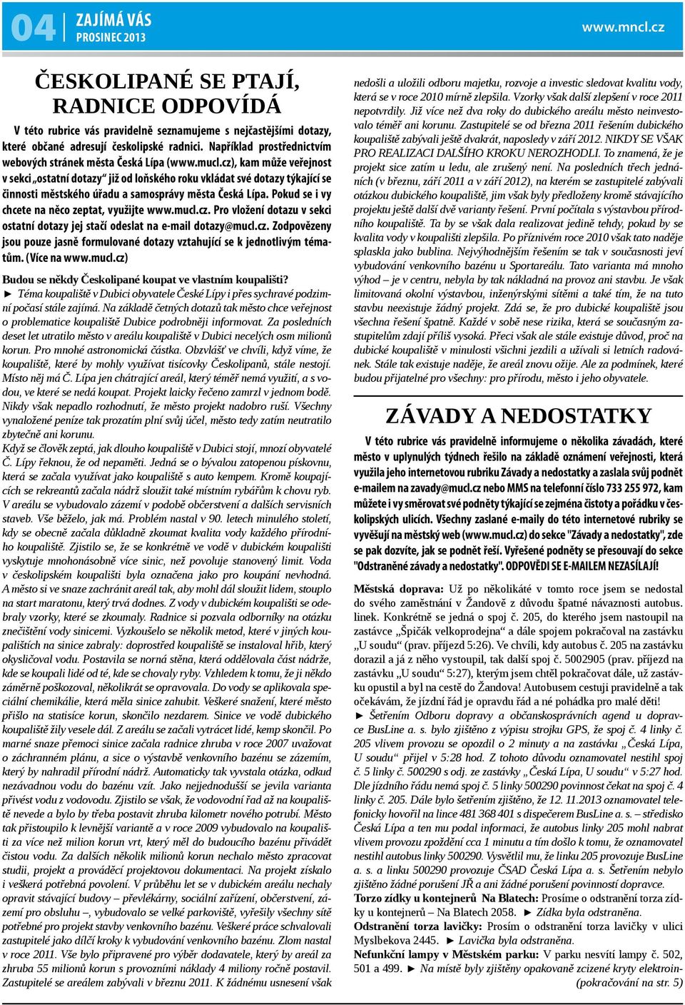 cz), kam může veřejnost v sekci ostatní dotazy již od loňského roku vkládat své dotazy týkající se činnosti městského úřadu a samosprávy města Česká Lípa.