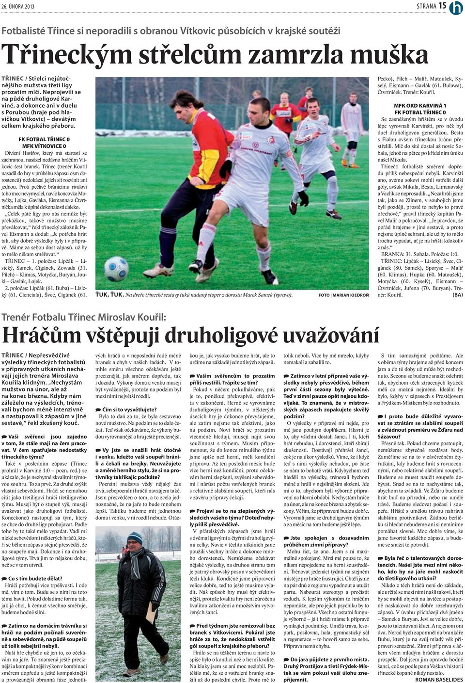 FK FOTBAL TŘINEC 0 MFK VÍTKOVICE 0 Divizní Havířov, který má starosti se záchranou, nasázel nedávno hráčům Vítkovic šest branek.