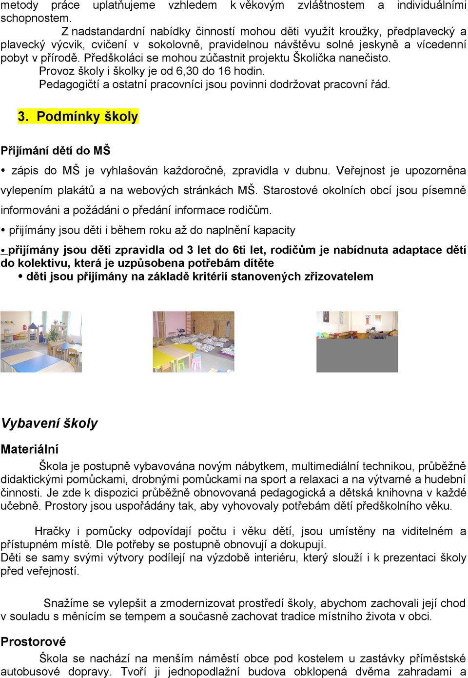 Předškoláci se mohou zúčastnit projektu Školička nanečisto. Provoz školy i školky je od 6,30 do 16 hodin. Pedagogičtí a ostatní pracovníci jsou povinni dodržovat pracovní řád. 3.