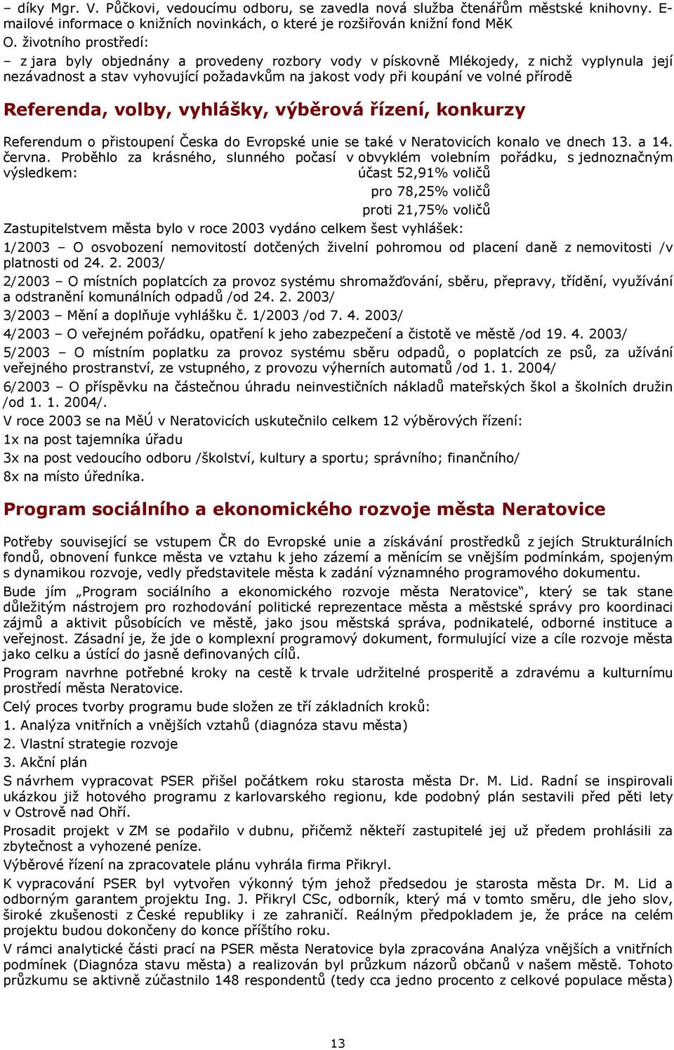 Referenda, volby, vyhlášky, výběrová řízení, konkurzy Referendum o přistoupení Česka do Evropské unie se také v Neratovicích konalo ve dnech 13. a 14. června.