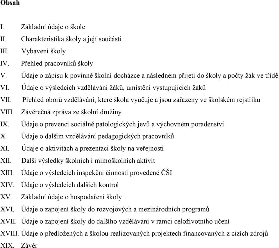 Přehled oborů vzdělávání, které škola vyučuje a jsou zařazeny ve školském rejstříku VIII. Závěrečná zpráva ze školní družiny IX. Údaje o prevenci sociálně patologických jevů a výchovném poradenství X.