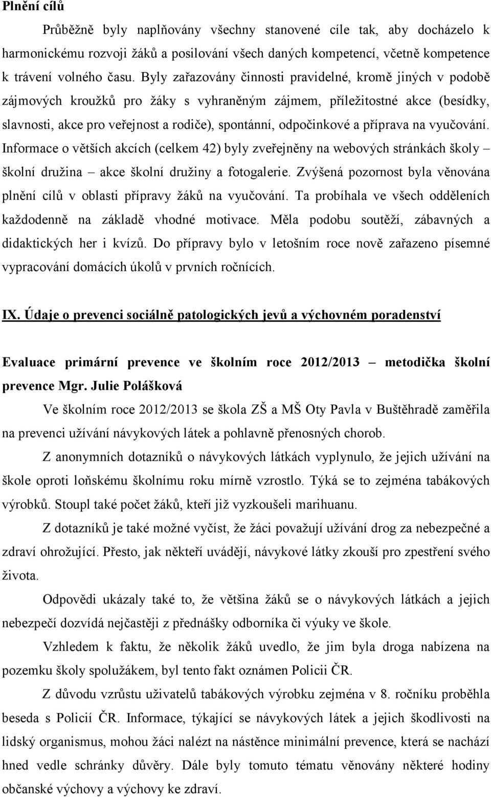 a příprava na vyučování. Informace o větších akcích (celkem 42) byly zveřejněny na webových stránkách školy školní družina akce školní družiny a fotogalerie.