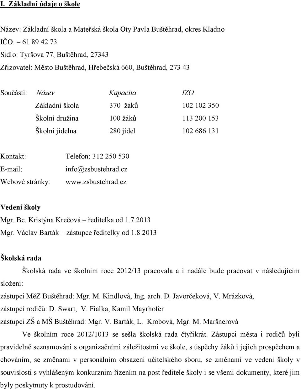 info@zsbustehrad.cz Webové stránky: www.zsbustehrad.cz Vedení školy Mgr. Bc. Kristýna Krečová ředitelka od 1.7.2013 Mgr. Václav Barták zástupce ředitelky od 1.8.