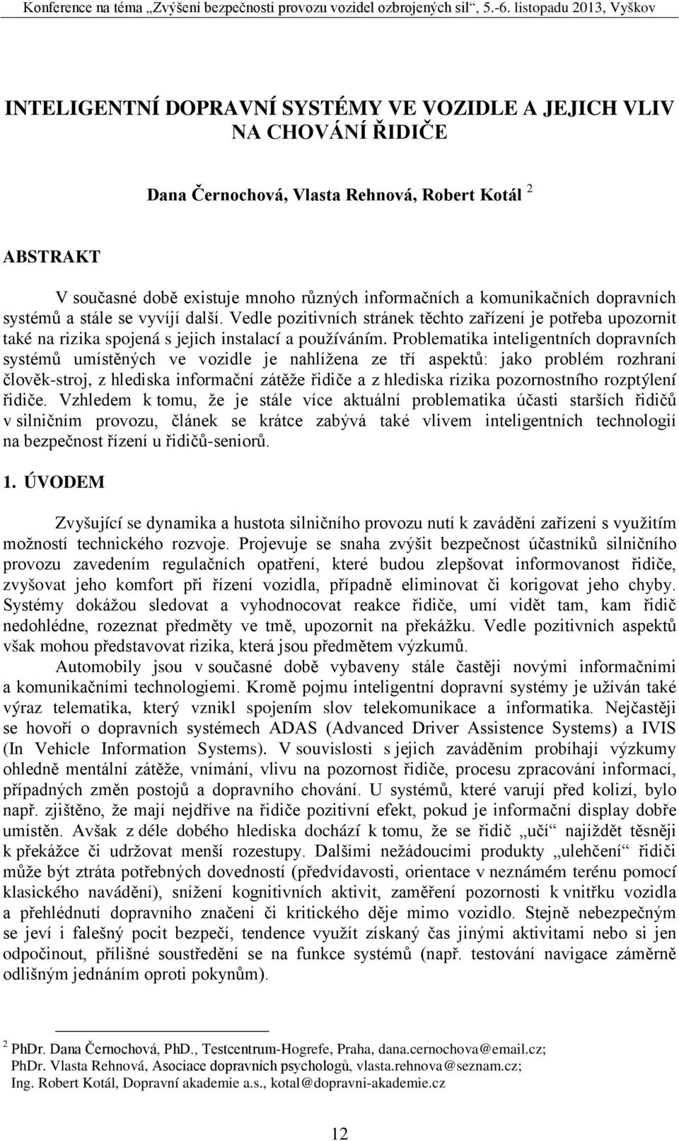 Problematika inteligentních dopravních systémů umístěných ve vozidle je nahlížena ze tří aspektů: jako problém rozhraní člověk-stroj, z hlediska informační zátěže řidiče a z hlediska rizika