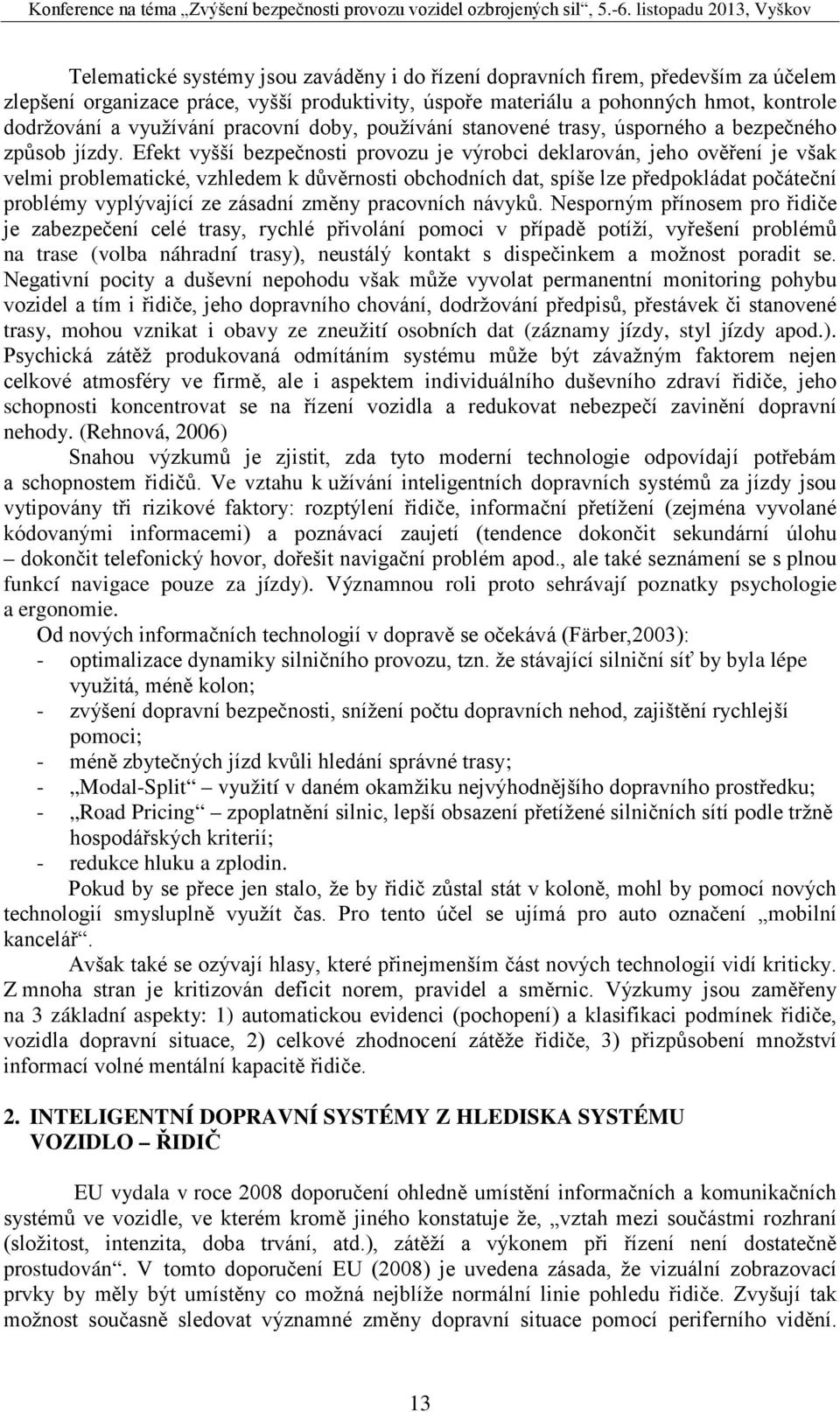 Efekt vyšší bezpečnosti provozu je výrobci deklarován, jeho ověření je však velmi problematické, vzhledem k důvěrnosti obchodních dat, spíše lze předpokládat počáteční problémy vyplývající ze zásadní