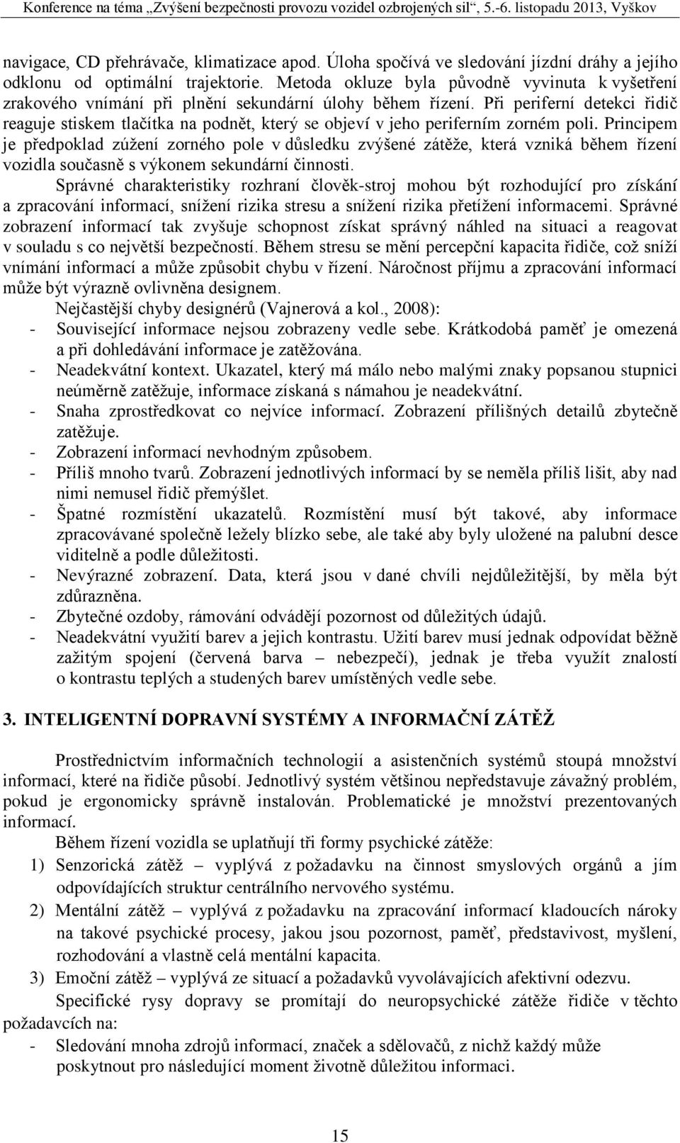 Při periferní detekci řidič reaguje stiskem tlačítka na podnět, který se objeví v jeho periferním zorném poli.