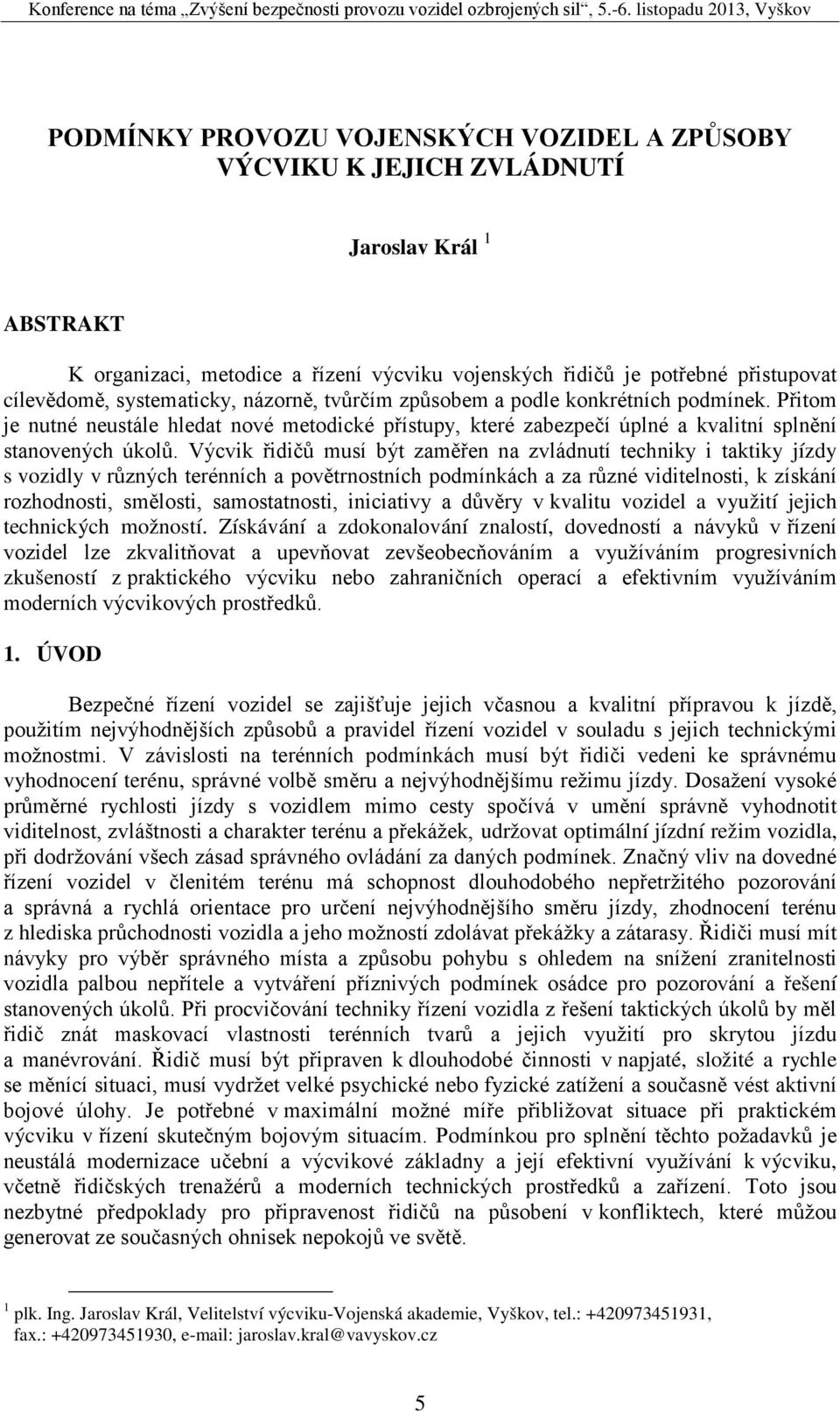 Výcvik řidičů musí být zaměřen na zvládnutí techniky i taktiky jízdy s vozidly v různých terénních a povětrnostních podmínkách a za různé viditelnosti, k získání rozhodnosti, smělosti, samostatnosti,