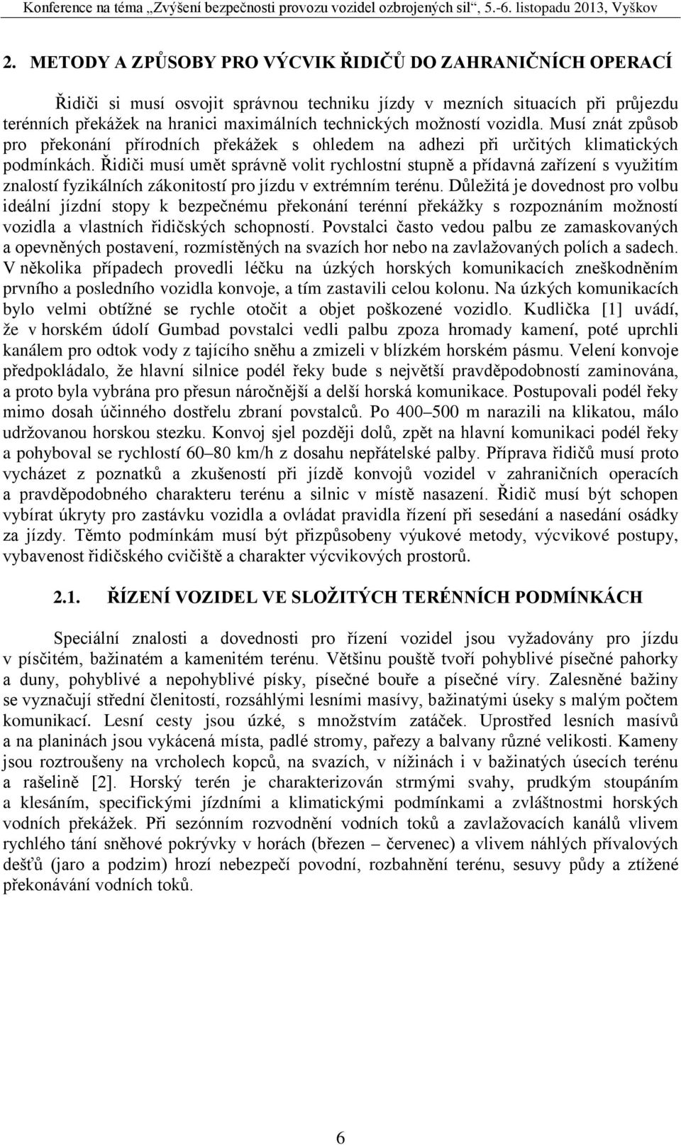 Řidiči musí umět správně volit rychlostní stupně a přídavná zařízení s využitím znalostí fyzikálních zákonitostí pro jízdu v extrémním terénu.