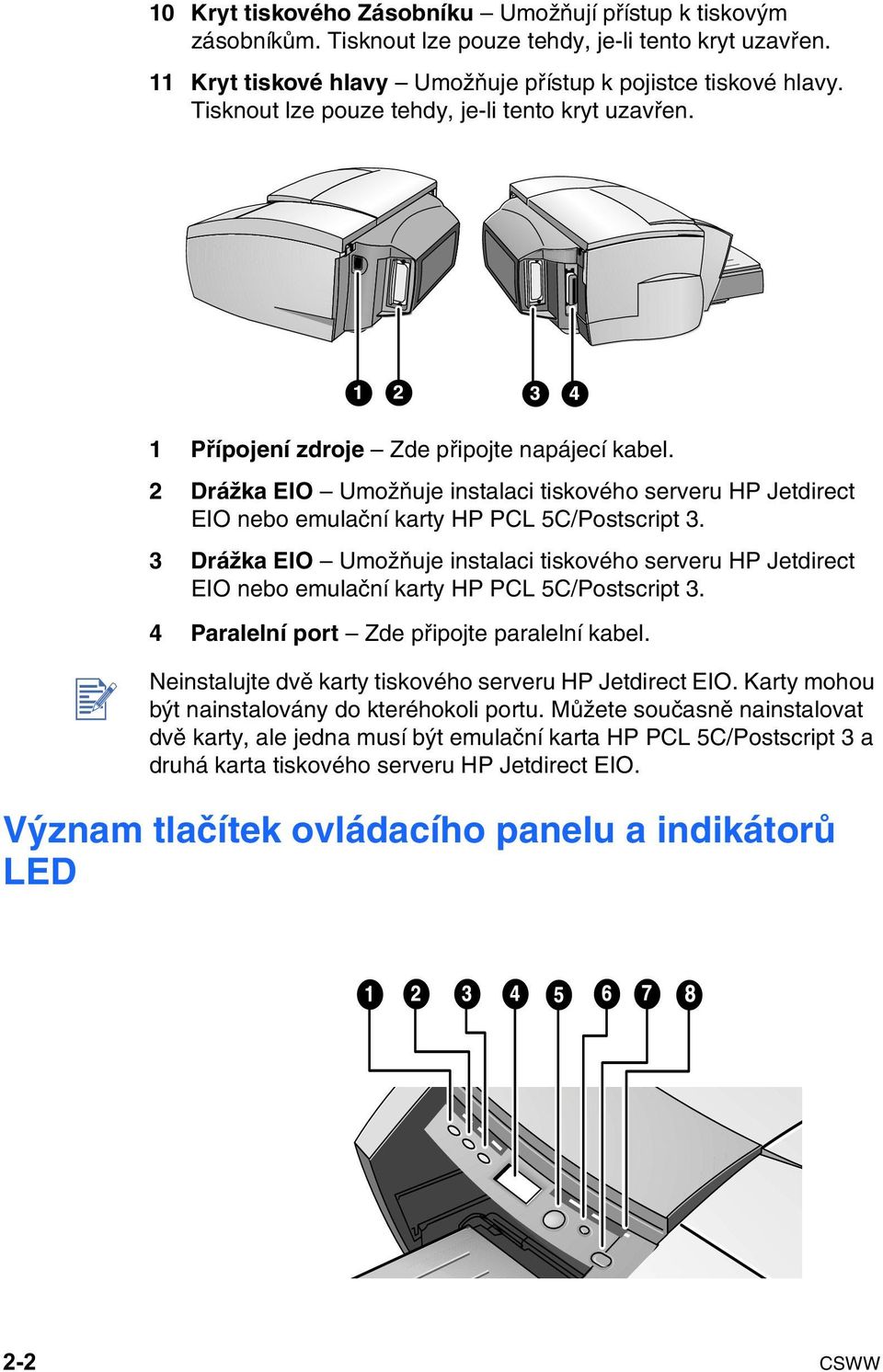 2 Drážka EIO Umožňuje instalaci tiskového serveru HP Jetdirect EIO nebo emulační karty HP PCL 5C/Postscript 3.