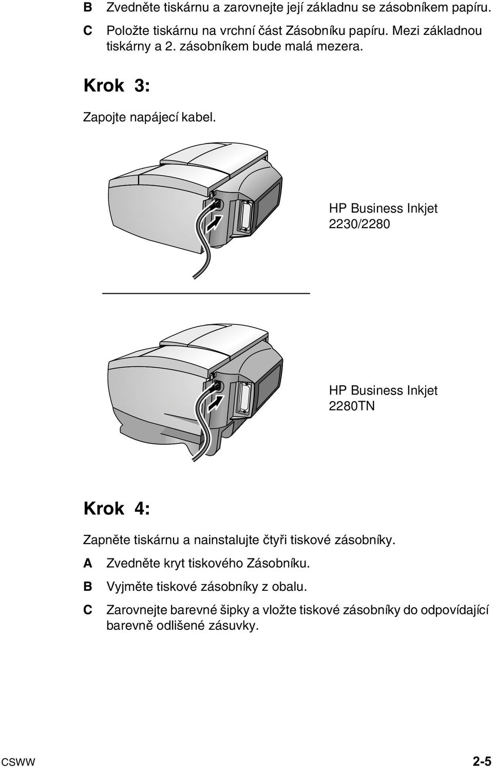 HP Business Inkjet 2230/2280 HP Business Inkjet 2280TN Krok 4: Zapněte tiskárnu a nainstalujte čtyři tiskové zásobníky.