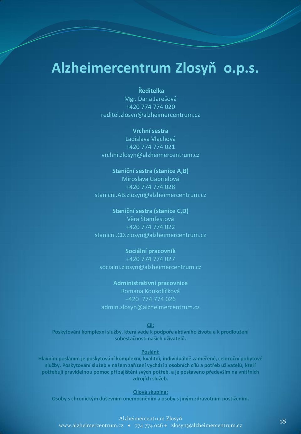 zlosyn@alzheimercentrum.cz Administrativní pracovnice Romana Koukolíčková +420 774 774 026 admin.zlosyn@alzheimercentrum.cz Cíl: Poskytování komplexní služby, která vede k podpoře aktivního života a k prodloužení soběstačnosti našich uživatelů.