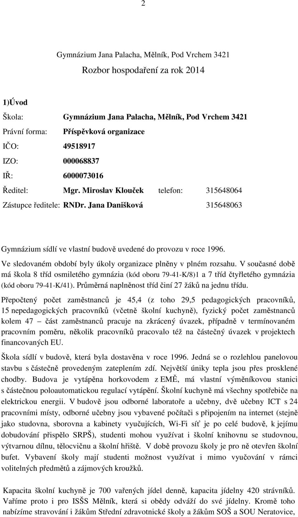 Ve sledovaném období byly úkoly organizace plněny v plném rozsahu. V současné době má škola 8 tříd osmiletého gymnázia (kód oboru 79-41-K/8)1 a 7 tříd čtyřletého gymnázia (kód oboru 79-41-K/41).