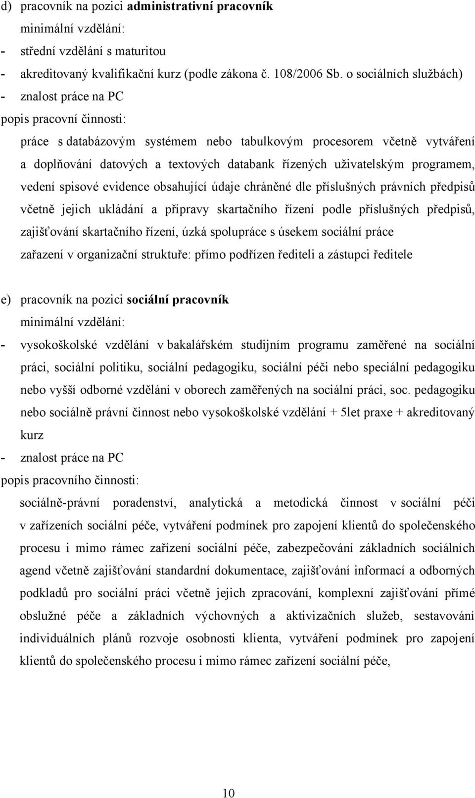 uživatelským programem, vedení spisové evidence obsahující údaje chráněné dle příslušných právních předpisů včetně jejich ukládání a přípravy skartačního řízení podle příslušných předpisů,