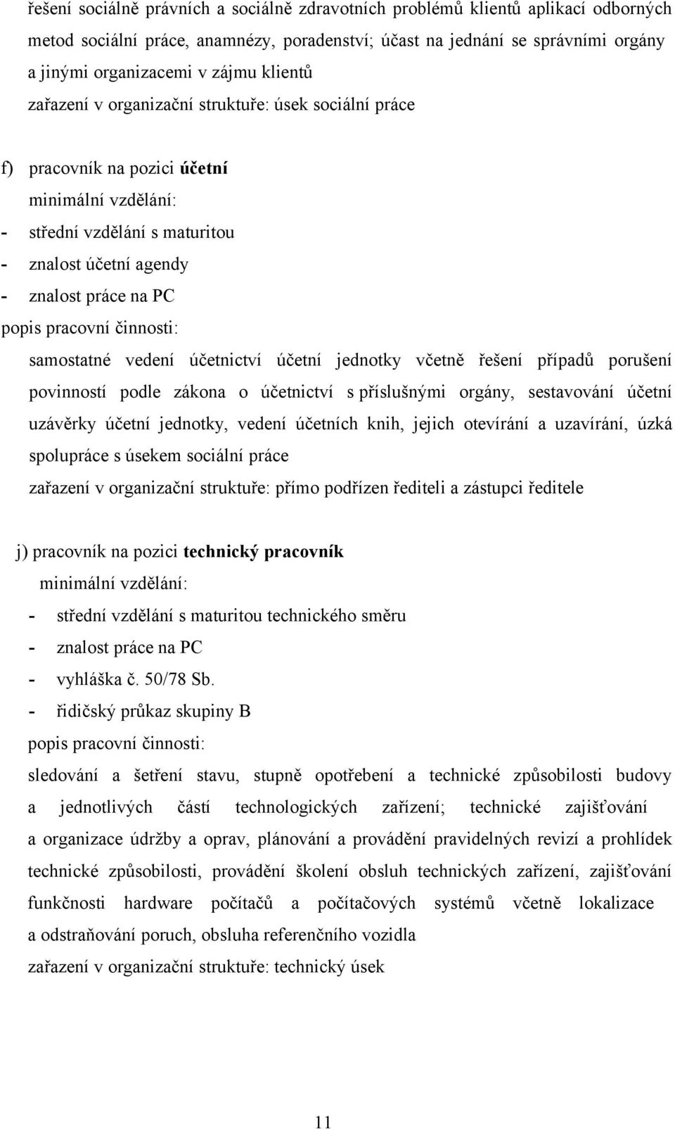 pracovní činnosti: samostatné vedení účetnictví účetní jednotky včetně řešení případů porušení povinností podle zákona o účetnictví s příslušnými orgány, sestavování účetní uzávěrky účetní jednotky,