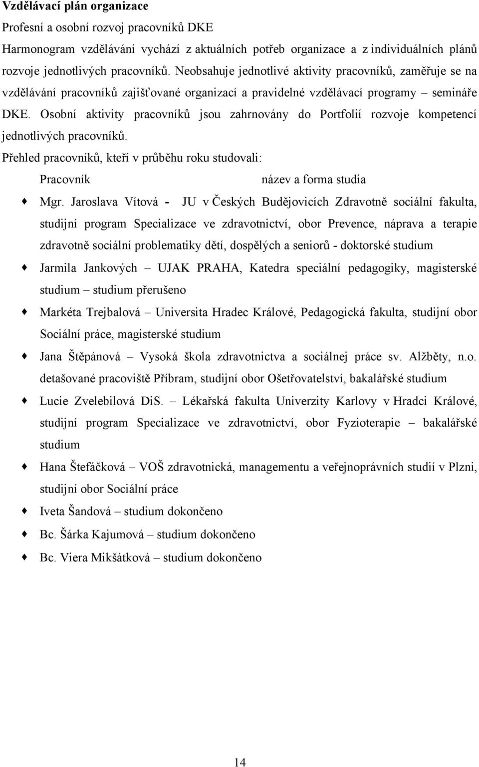 Osobní aktivity pracovníků jsou zahrnovány do Portfolií rozvoje kompetencí jednotlivých pracovníků. Přehled pracovníků, kteří v průběhu roku studovali: Pracovník název a forma studia Mgr.